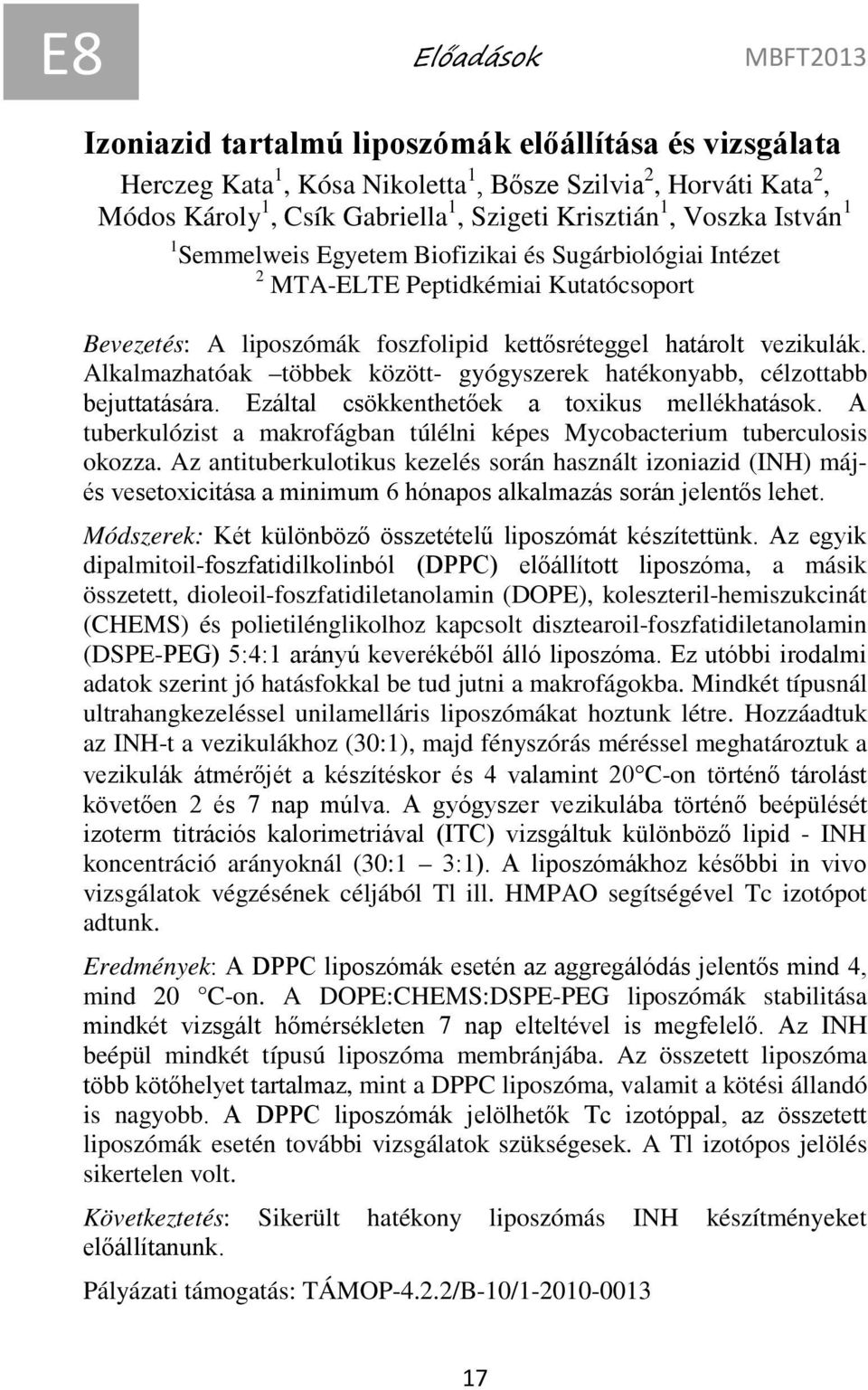 Alkalmazhatóak többek között- gyógyszerek hatékonyabb, célzottabb bejuttatására. Ezáltal csökkenthetőek a toxikus mellékhatások.