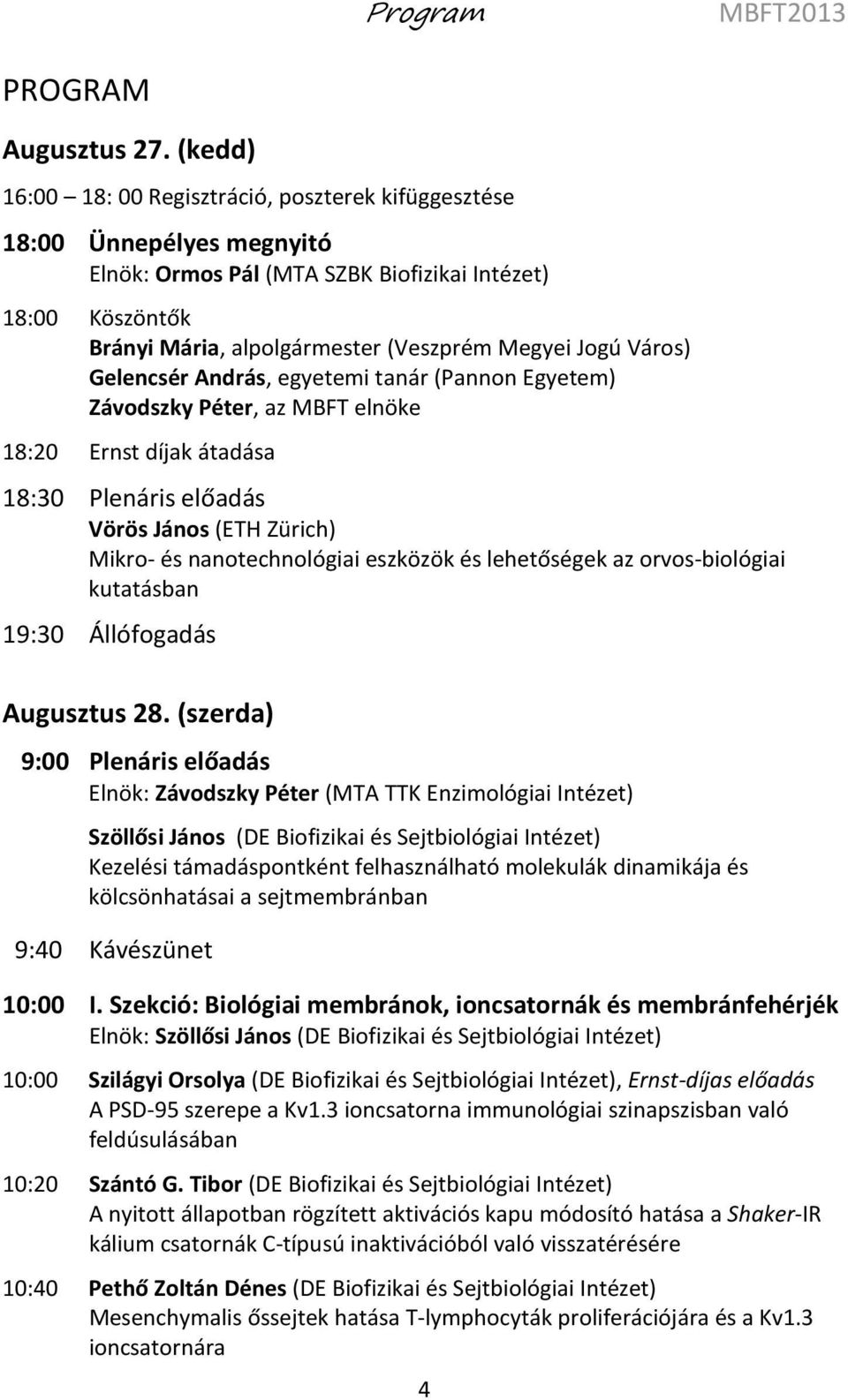Város) Gelencsér András, egyetemi tanár (Pannon Egyetem) Závodszky Péter, az MBFT elnöke 18:20 Ernst díjak átadása 18:30 Plenáris előadás Vörös János (ETH Zürich) Mikro- és nanotechnológiai eszközök