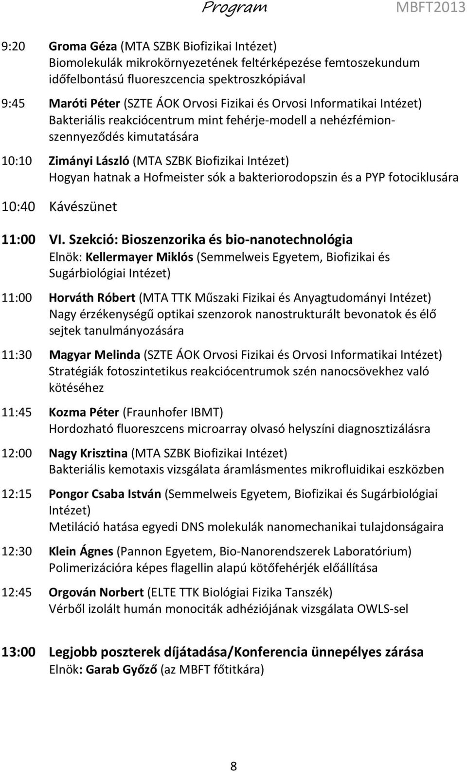 Hofmeister sók a bakteriorodopszin és a PYP fotociklusára 10:40 Kávészünet 11:00 VI.