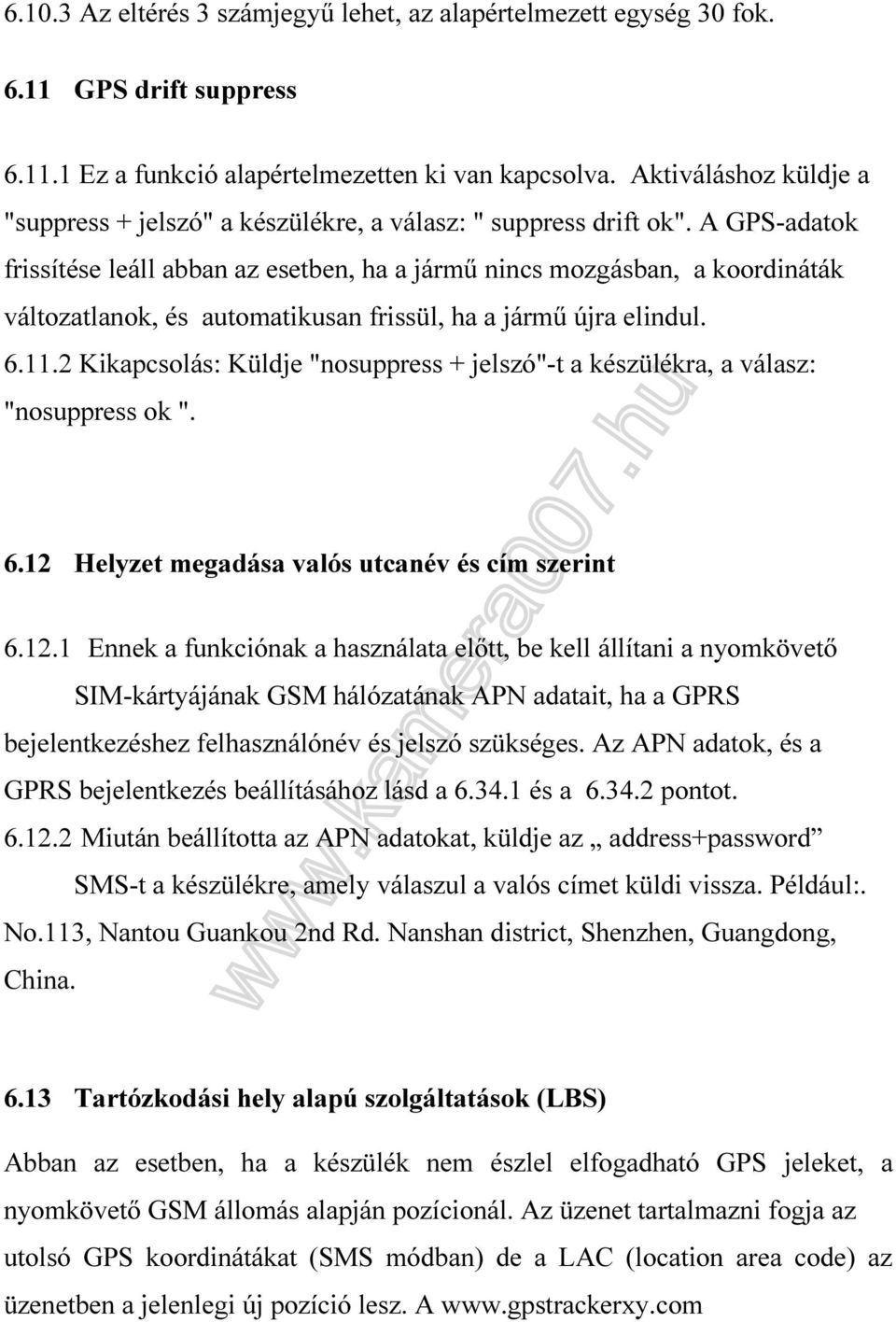 A GPS-adatok frissítése leáll abban az esetben, ha a jármű nincs mozgásban, a koordináták változatlanok, és automatikusan frissül, ha a jármű újra elindul. 6.11.