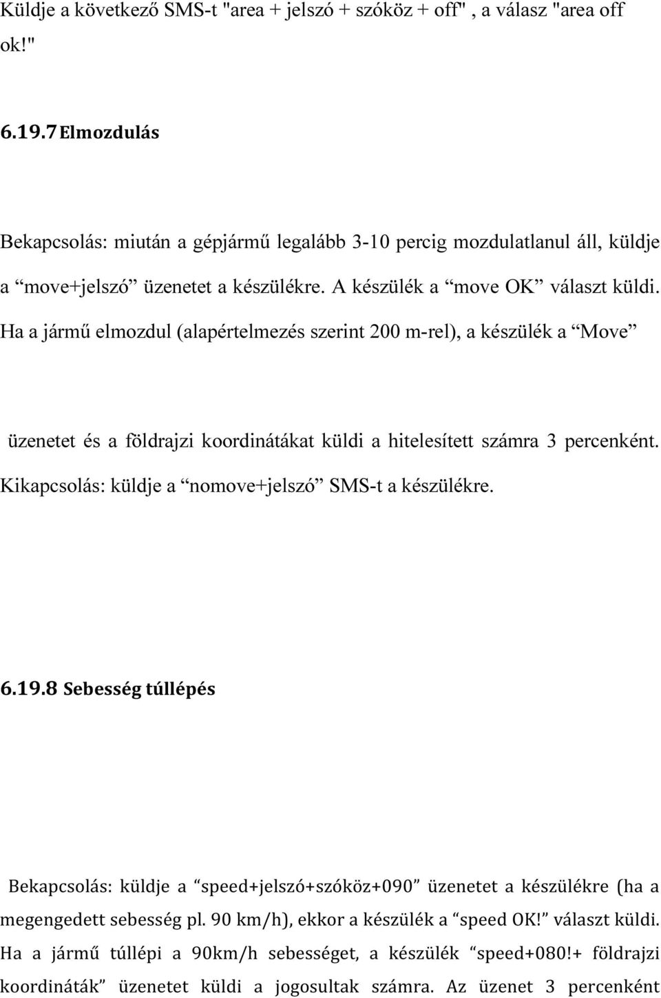 Ha a jármű elmozdul (alapértelmezés szerint 200 m-rel), a készülék a Move üzenetet és a földrajzi koordinátákat küldi a hitelesített számra 3 percenként.