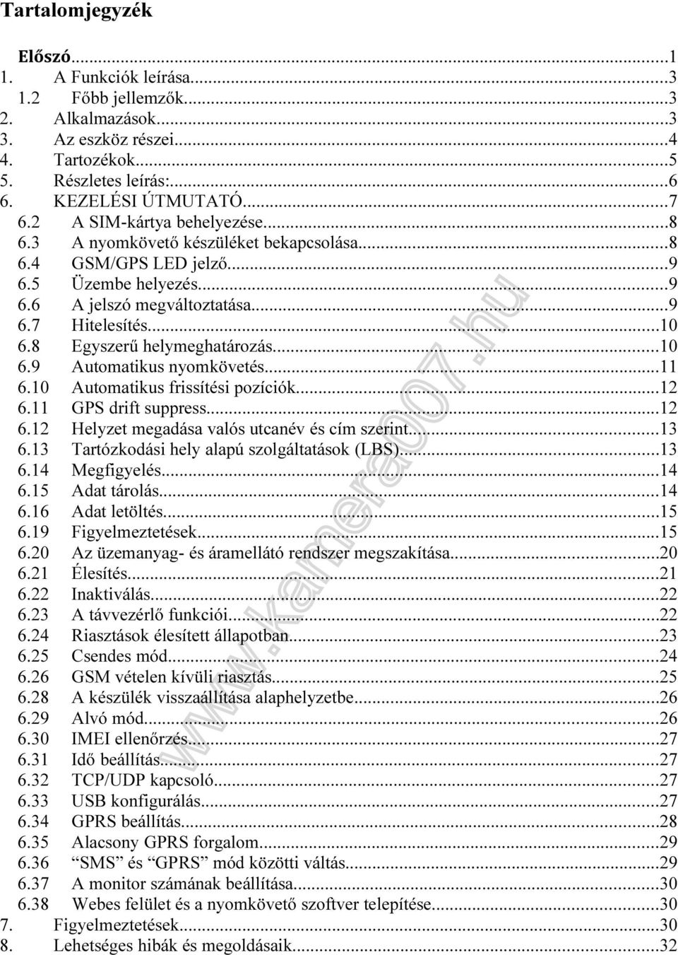 8 Egyszerű helymeghatározás...10 6.9 Automatikus nyomkövetés...11 6.10 Automatikus frissítési pozíciók...12 6.11 GPS drift suppress...12 6.12 Helyzet megadása valós utcanév és cím szerint...13 6.