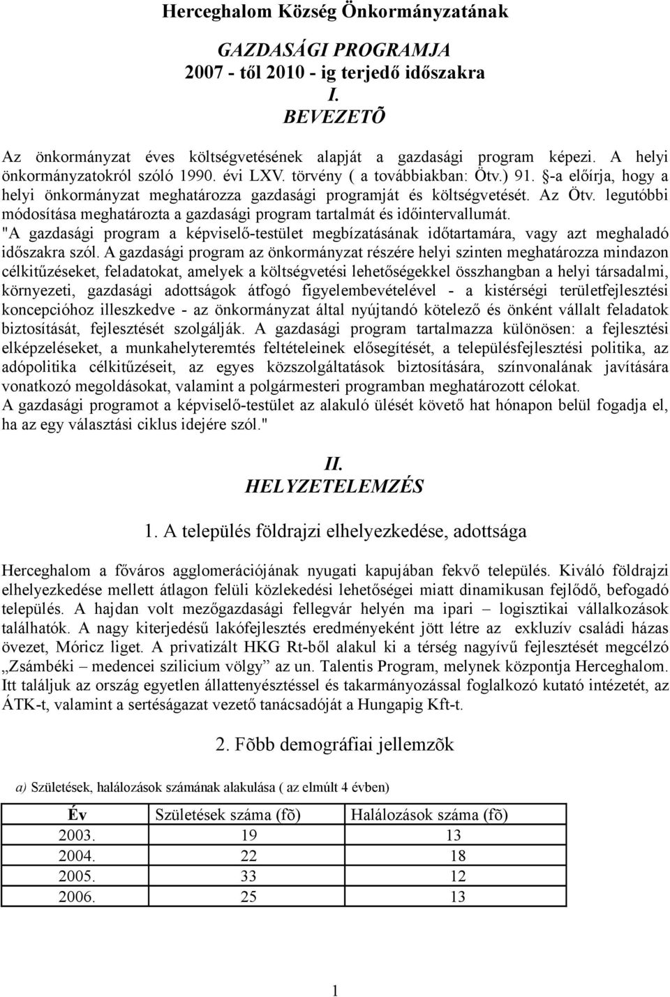 legutóbbi módosítása meghatározta a gazdasági program tartalmát és időintervallumát. "A gazdasági program a képviselő-testület megbízatásának időtartamára, vagy azt meghaladó időszakra szól.