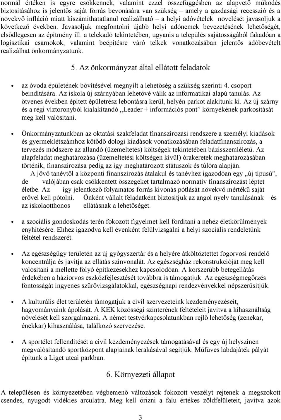 a telekadó tekintetében, ugyanis a település sajátosságából fakadóan a logisztikai csarnokok, valamint beépítésre váró telkek vonatkozásában jelentős adóbevételt realizálhat önkormányzatunk. 5.