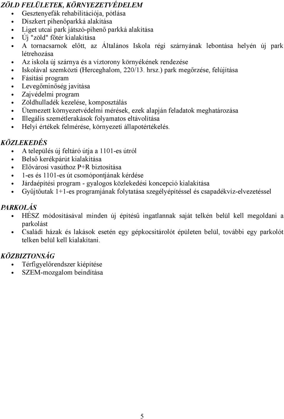 ) park megőrzése, felújítása Fásítási program Levegőminőség javítása Zajvédelmi program Zöldhulladék kezelése, komposztálás Ütemezett környezetvédelmi mérések, ezek alapján feladatok meghatározása