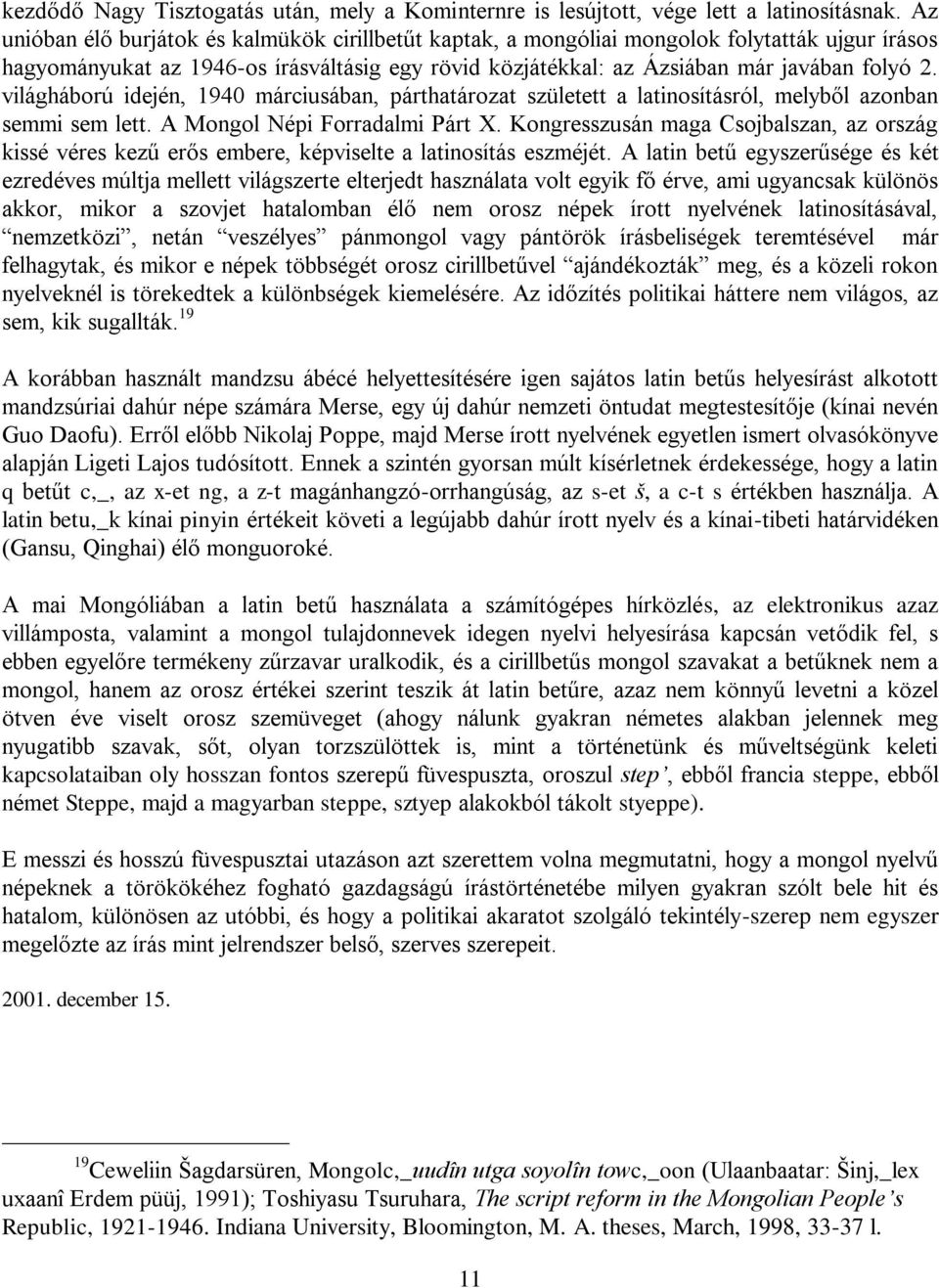 világháború idején, 1940 márciusában, párthatározat született a latinosításról, melyből azonban semmi sem lett. A Mongol Népi Forradalmi Párt X.