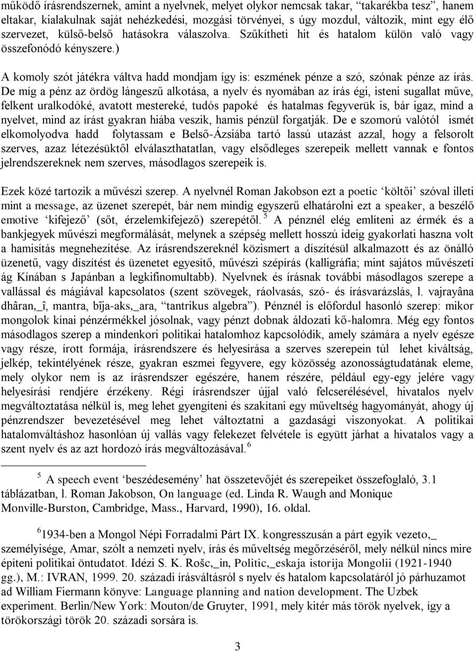 De míg a pénz az ördög lángeszű alkotása, a nyelv és nyomában az írás égi, isteni sugallat műve, felkent uralkodóké, avatott mestereké, tudós papoké és hatalmas fegyverük is, bár igaz, mind a