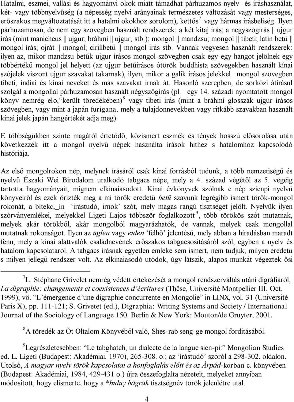 Ilyen párhuzamosan, de nem egy szövegben használt rendszerek: a két kitaj írás; a négyszögírás ujgur írás (mint manicheus ujgur; bráhmí ujgur, stb.