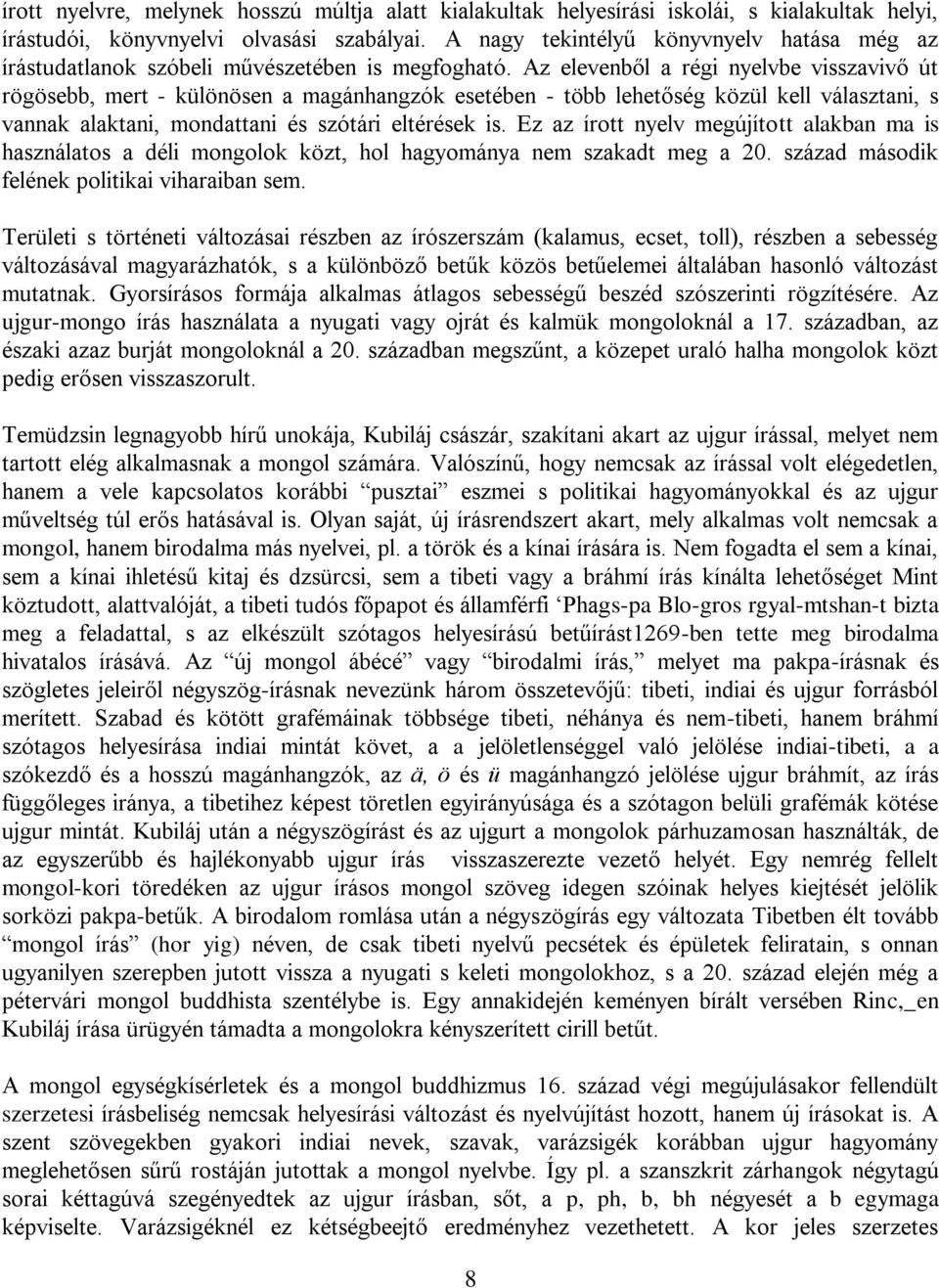 Az elevenből a régi nyelvbe visszavivő út rögösebb, mert - különösen a magánhangzók esetében - több lehetőség közül kell választani, s vannak alaktani, mondattani és szótári eltérések is.