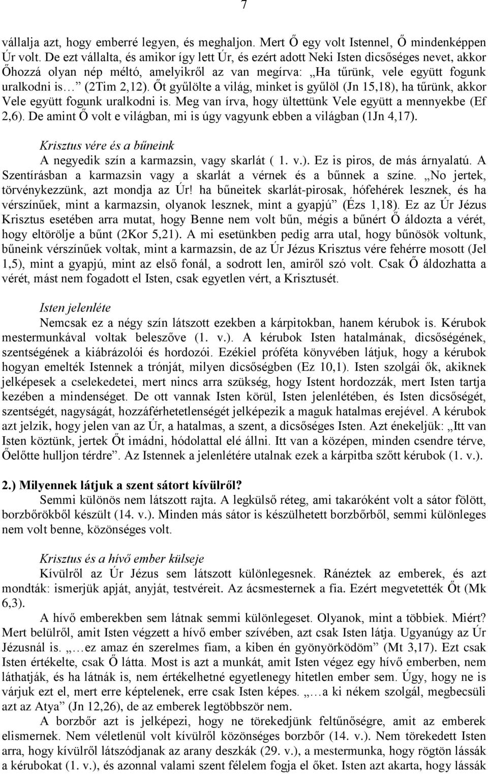 Őt gyűlölte a világ, minket is gyűlöl (Jn 15,18), ha tűrünk, akkor Vele együtt fogunk uralkodni is. Meg van írva, hogy ültettünk Vele együtt a mennyekbe (Ef 2,6).