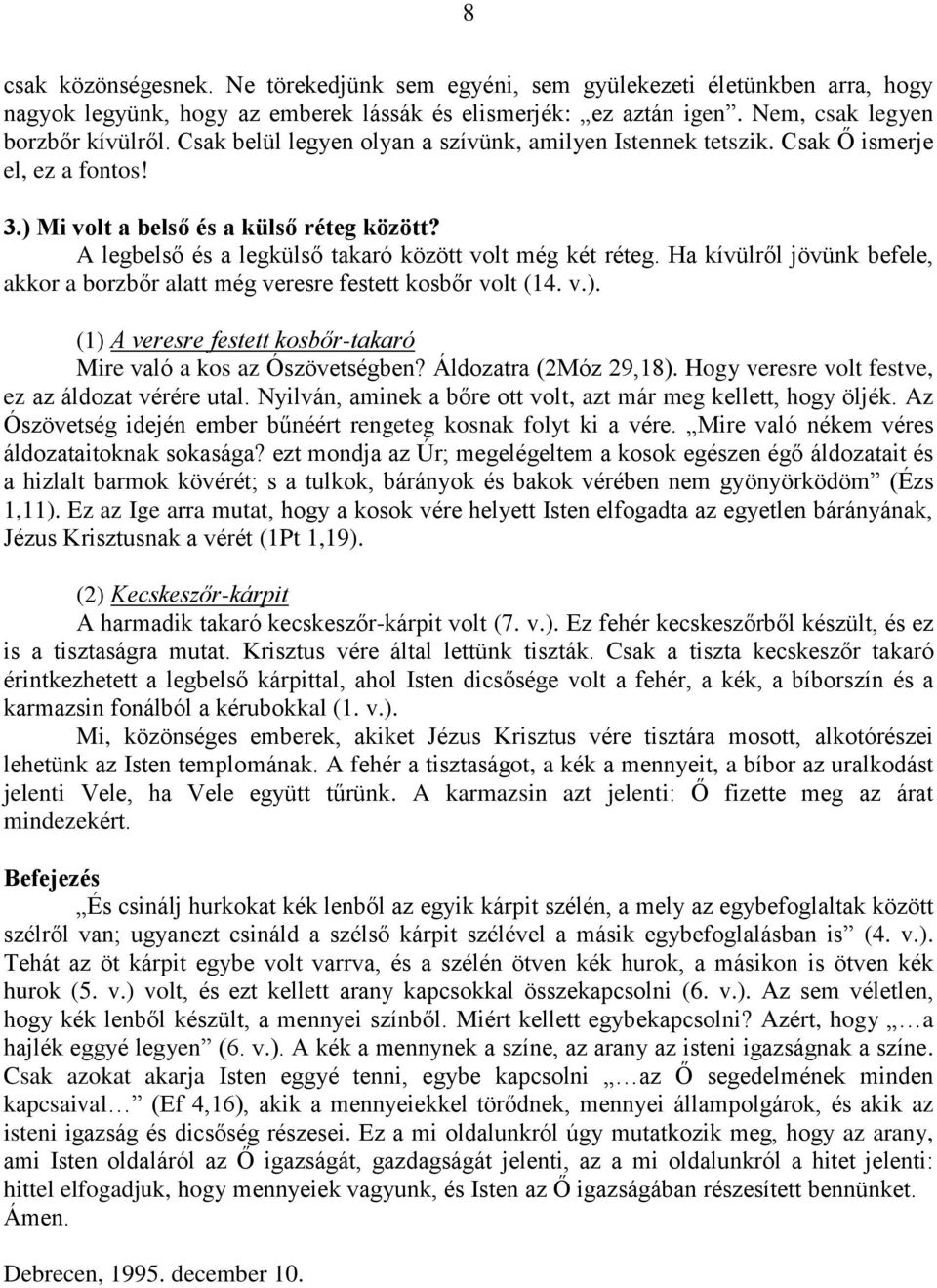 Ha kívülről jövünk befele, akkor a borzbőr alatt még veresre festett kosbőr volt (14. v.). (1) A veresre festett kosbőr-takaró Mire való a kos az Ószövetségben? Áldozatra (2Móz 29,18).