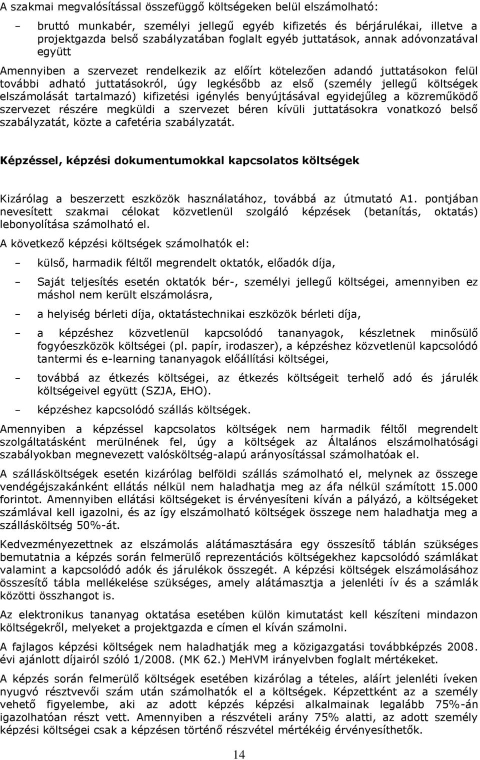 elszámolását tartalmazó) kifizetési igénylés benyújtásával egyidejűleg a közreműködő szervezet részére megküldi a szervezet béren kívüli juttatásokra vonatkozó belső szabályzatát, közte a cafetéria