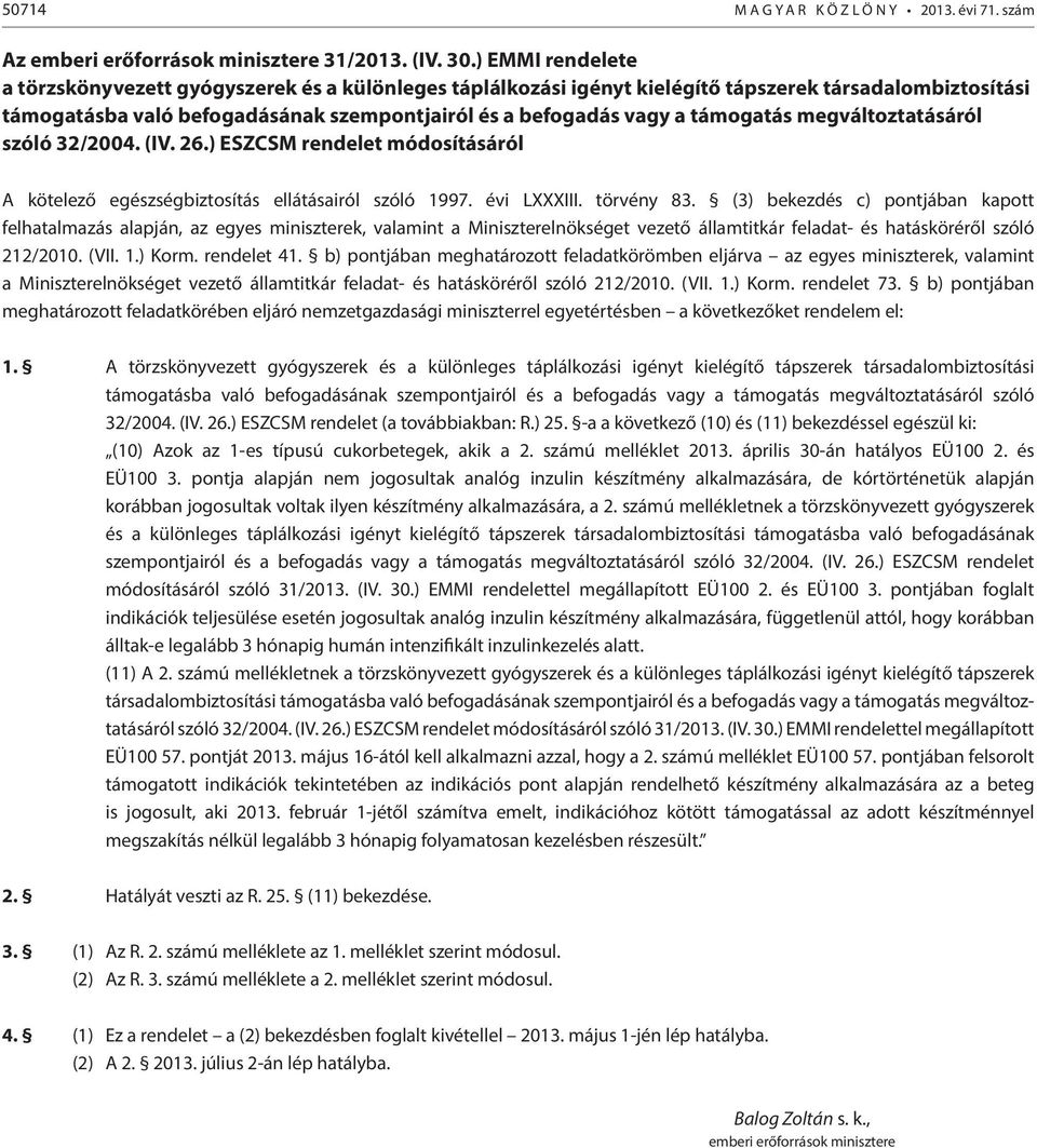 támogatás megváltoztatásáról szóló 32/2004. (IV. 26.) ESZCSM rendelet módosításáról A kötelező egészségbiztosítás ellátásairól szóló 1997. évi LXXXIII. törvény 83.