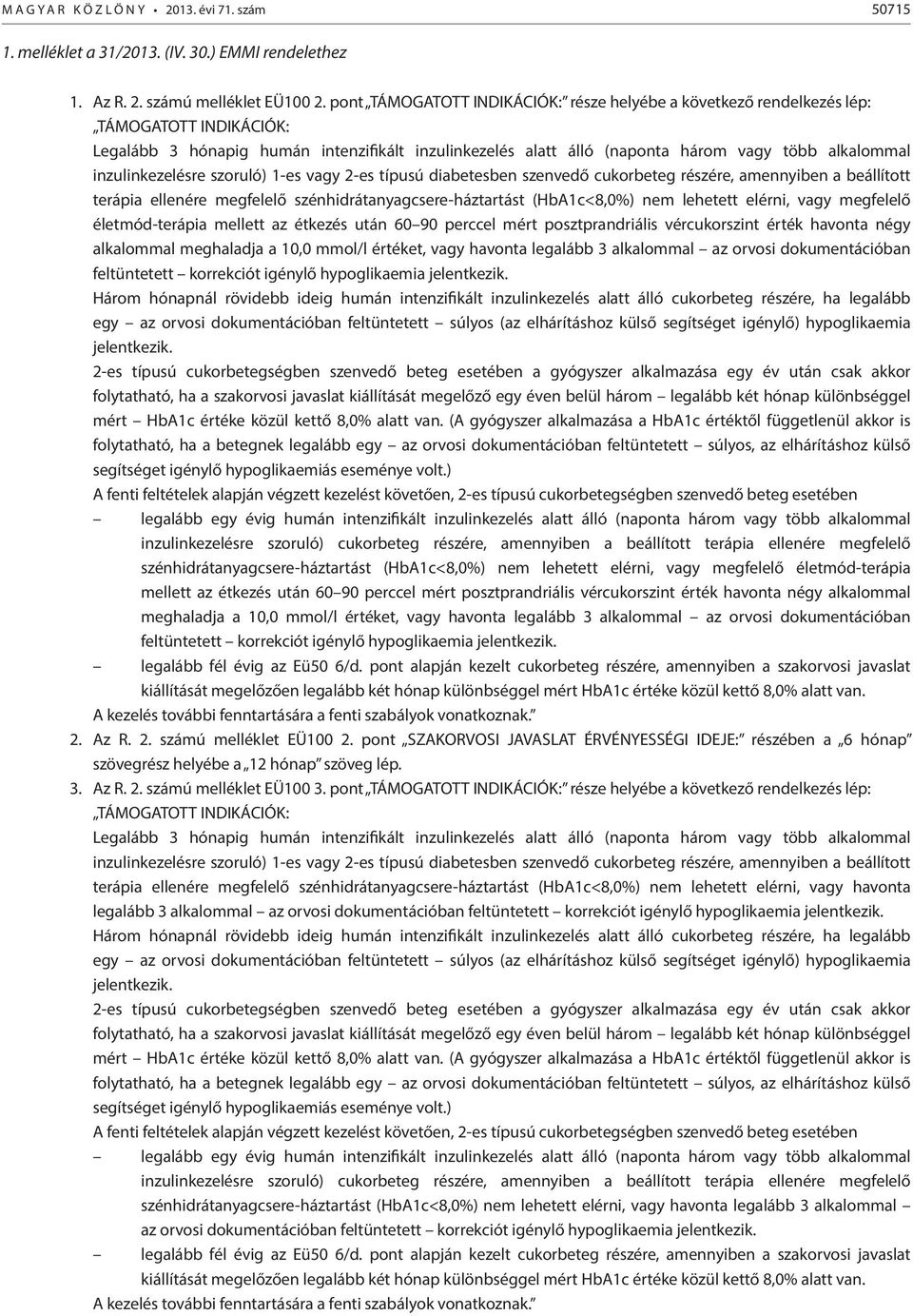 inzulinkezelésre szoruló) 1-es vagy 2-es típusú diabetesben szenvedő cukorbeteg részére, amennyiben a beállított terápia ellenére megfelelő szénhidrátanyagcsere-háztartást (HbA1c<8,0%) nem lehetett