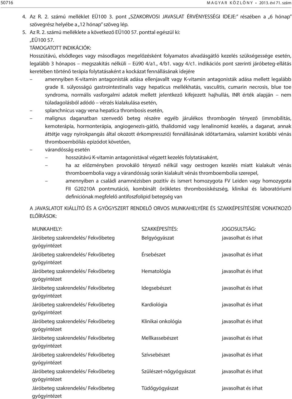 TÁMOGATOTT INDIKÁCIÓK: Hosszútávú, elsődleges vagy másodlagos megelőzésként folyamatos alvadásgátló kezelés szükségessége esetén, legalább 3 hónapos megszakítás nélküli Eü90 4/a1., 4/b1. vagy 4/c1.