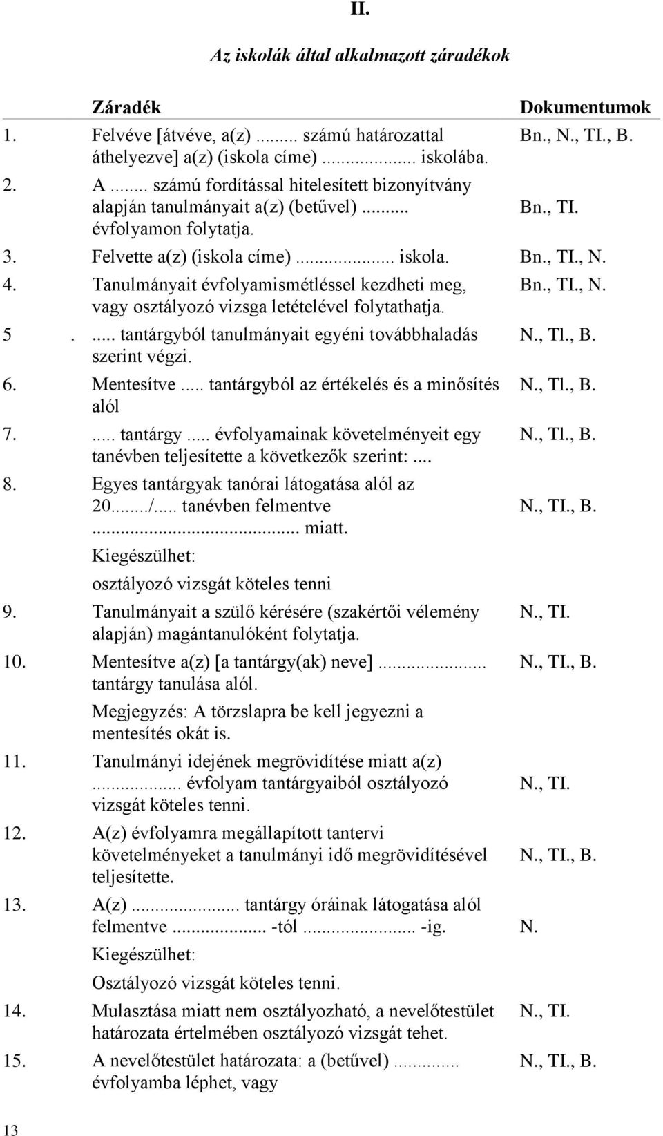 Tanulmányait évfolyamismétléssel kezdheti meg, vagy osztályozó vizsga letételével folytathatja. 5.... tantárgyból tanulmányait egyéni továbbhaladás szerint végzi. 6. Mentesítve.