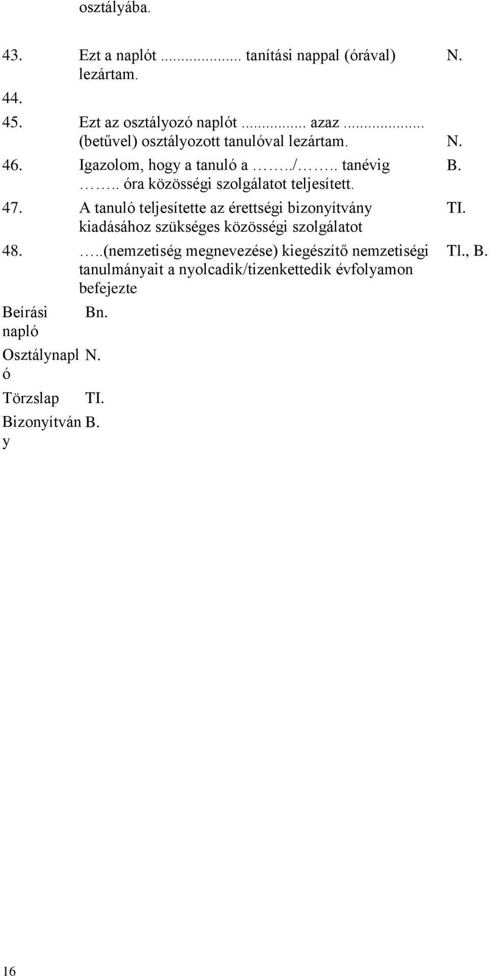 47. A tanuló teljesítette az érettségi bizonyítvány kiadásához szükséges közösségi szolgálatot 48.