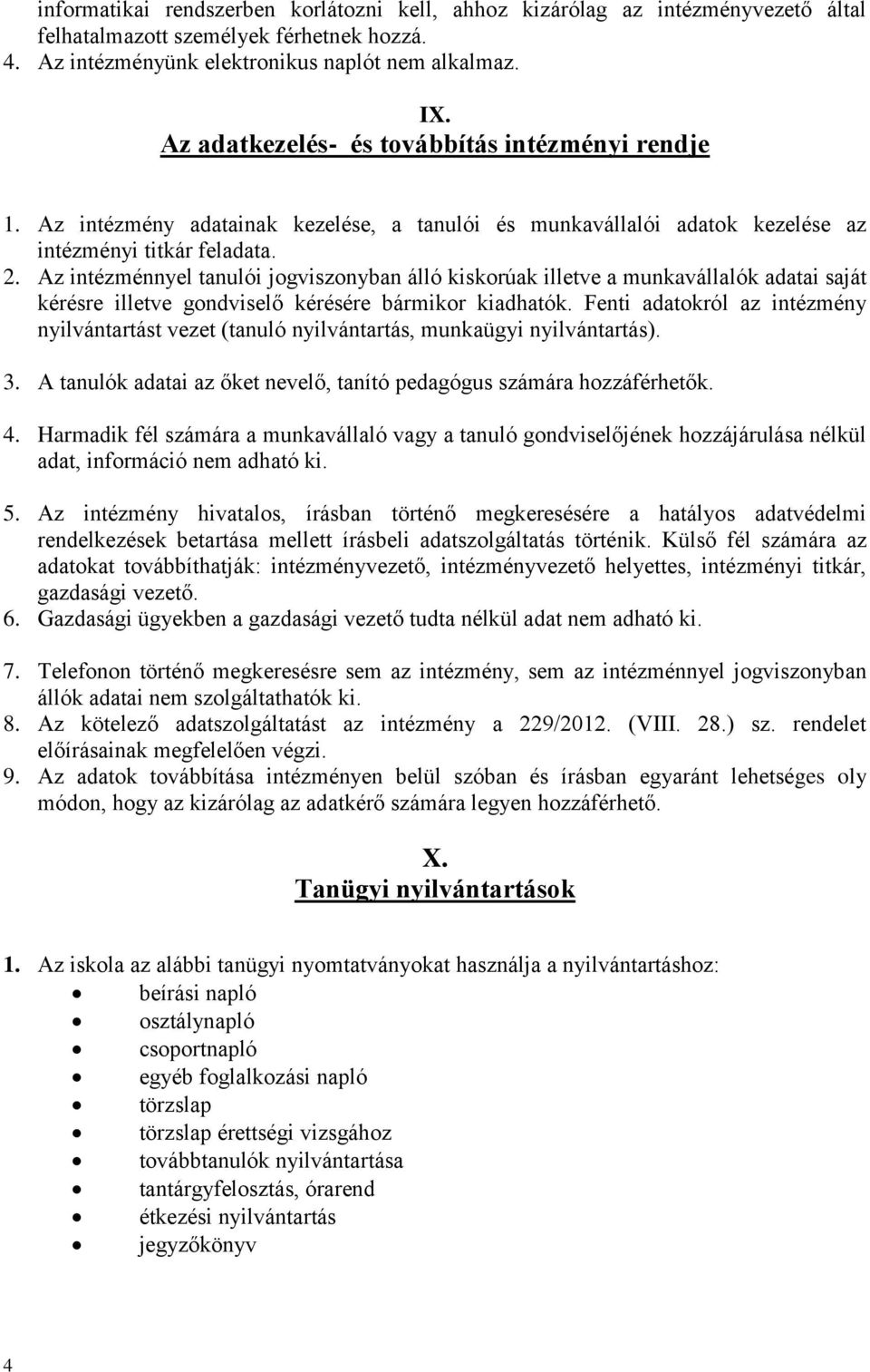 Az intézménnyel tanulói jogviszonyban álló kiskorúak illetve a munkavállalók adatai saját kérésre illetve gondviselő kérésére bármikor kiadhatók.