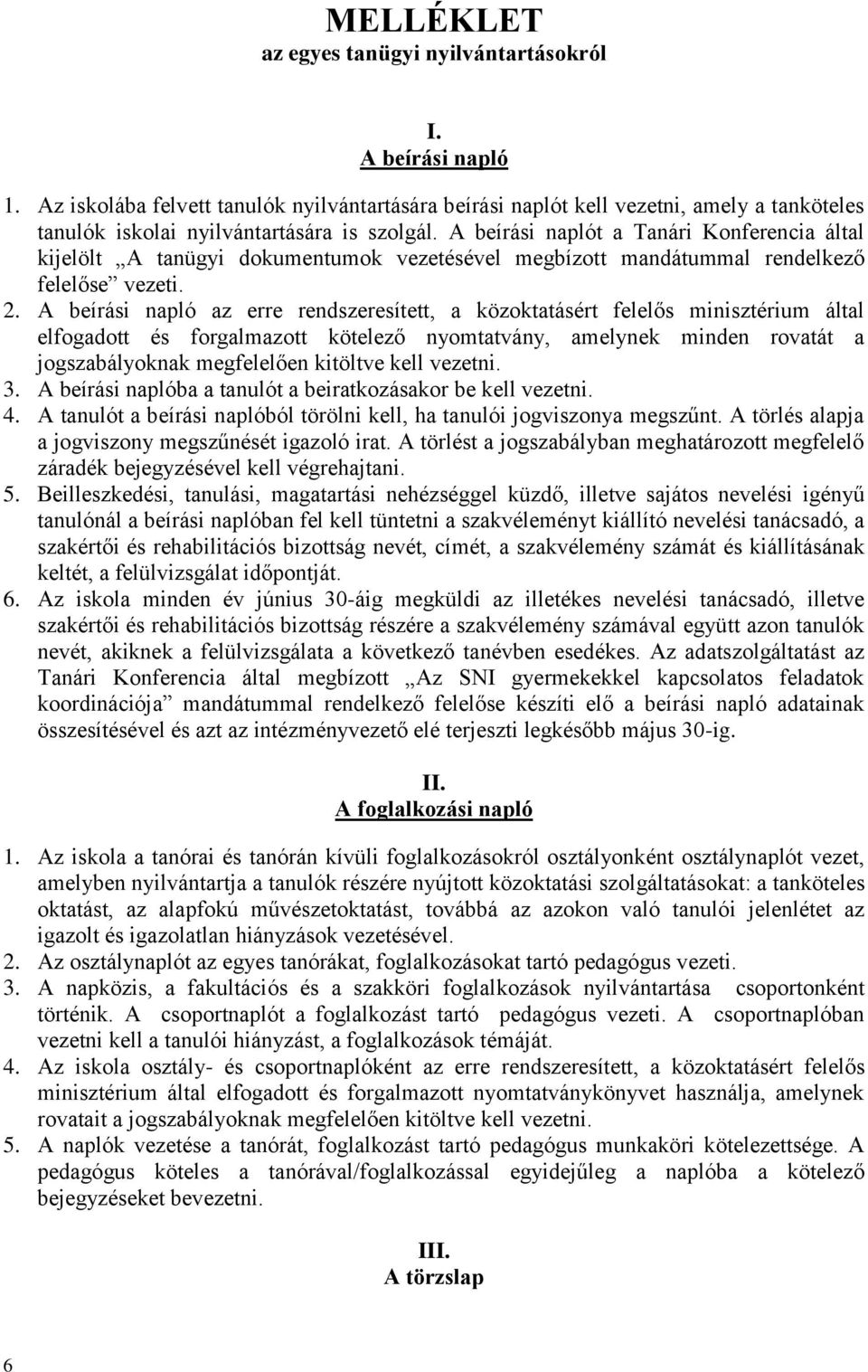 A beírási naplót a Tanári Konferencia által kijelölt A tanügyi dokumentumok vezetésével megbízott mandátummal rendelkező felelőse vezeti. 2.