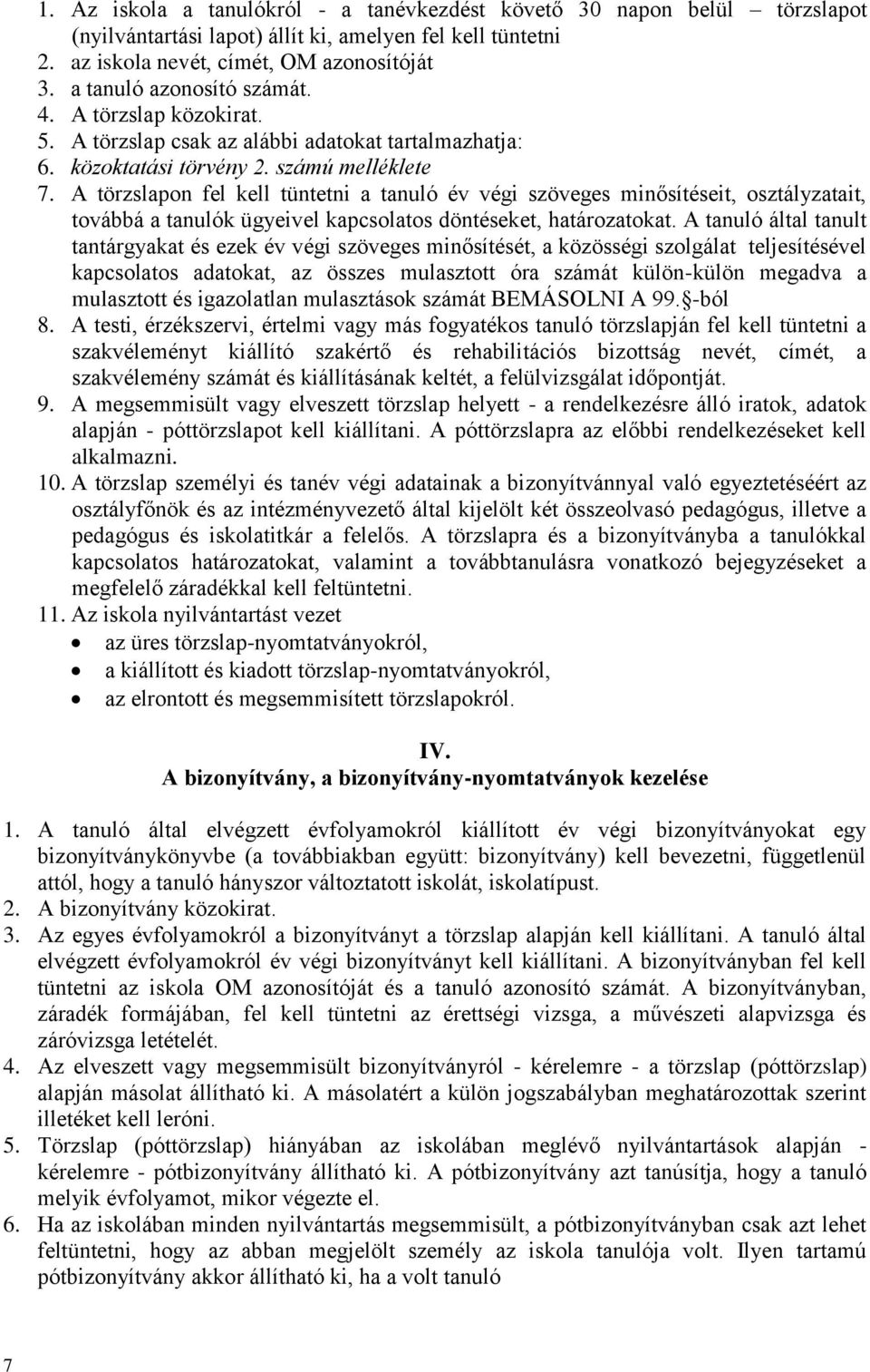 A törzslapon fel kell tüntetni a tanuló év végi szöveges minősítéseit, osztályzatait, továbbá a tanulók ügyeivel kapcsolatos döntéseket, határozatokat.