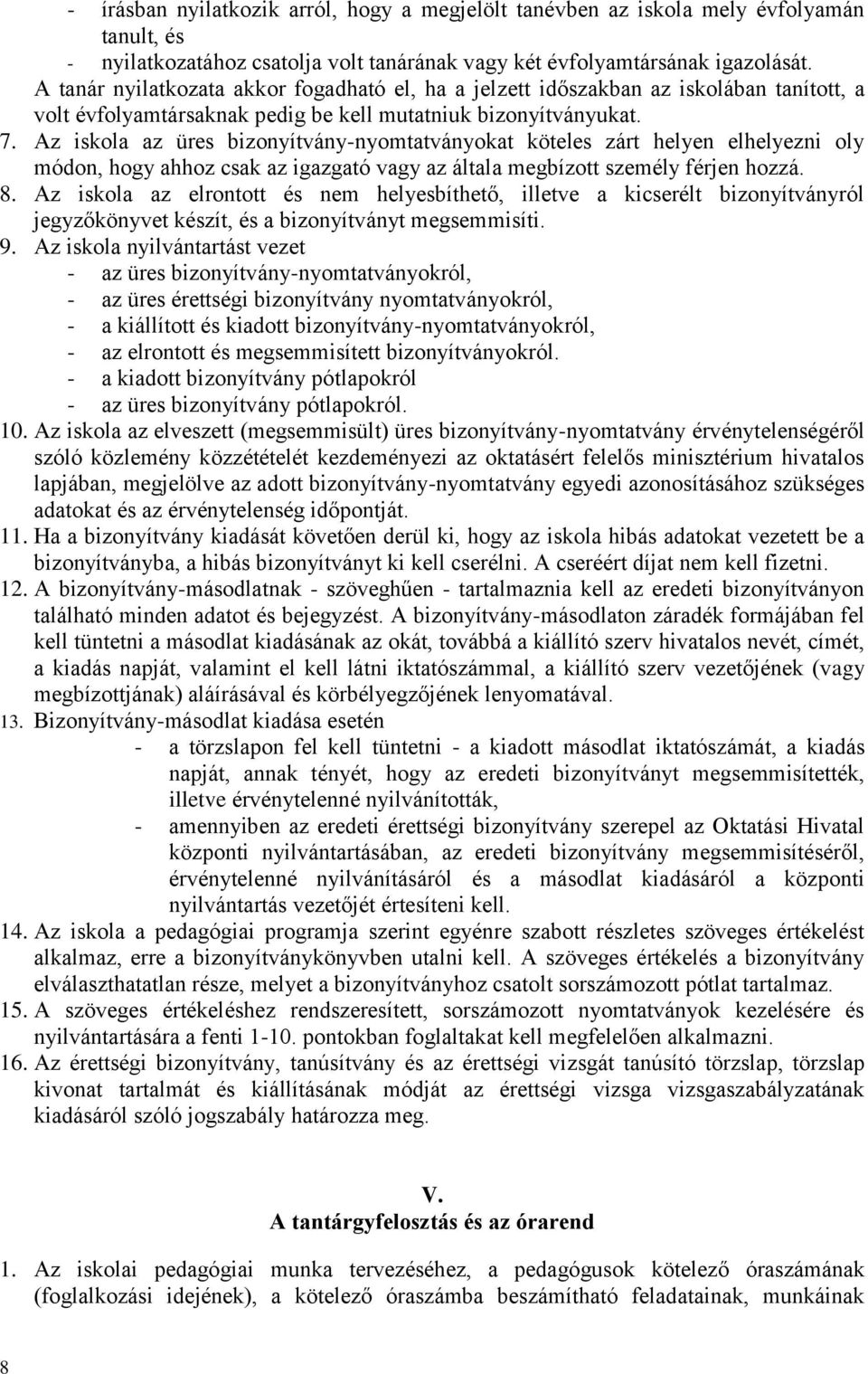 Az iskola az üres bizonyítvány-nyomtatványokat köteles zárt helyen elhelyezni oly módon, hogy ahhoz csak az igazgató vagy az általa megbízott személy férjen hozzá. 8.