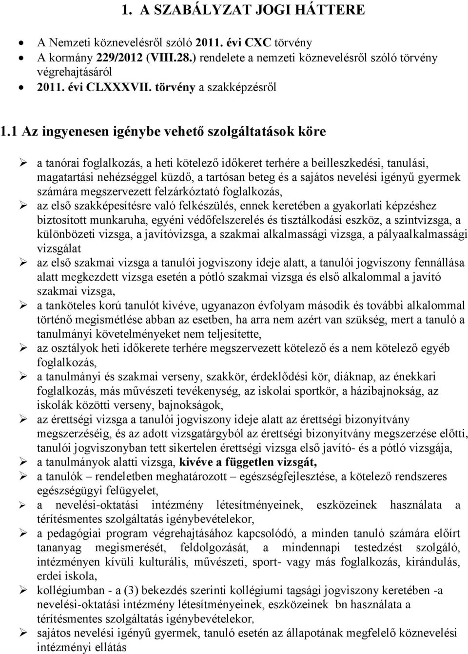 1 Az ingyenesen igénybe vehető szolgáltatások köre a tanórai foglalkozás, a heti kötelező időkeret terhére a beilleszkedési, tanulási, magatartási nehézséggel küzdő, a tartósan beteg és a sajátos