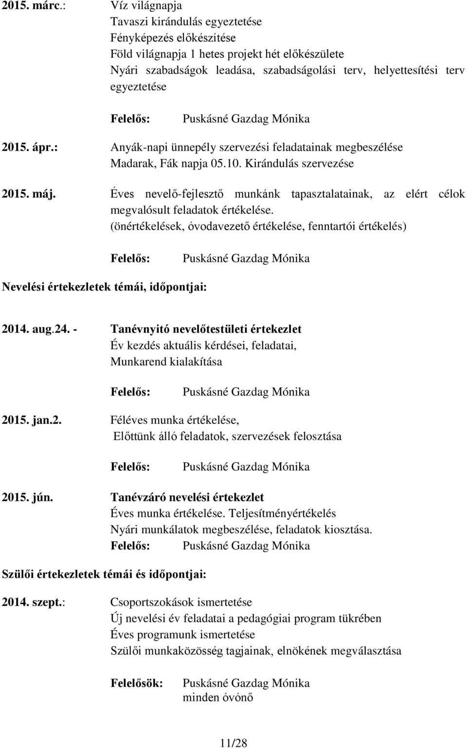 egyeztetése Felelős: Puskásné Gazdag Mónika 2015. ápr.: Anyák-napi ünnepély szervezési feladatainak megbeszélése Madarak, Fák napja 05.10. Kirándulás szervezése 2015. máj.