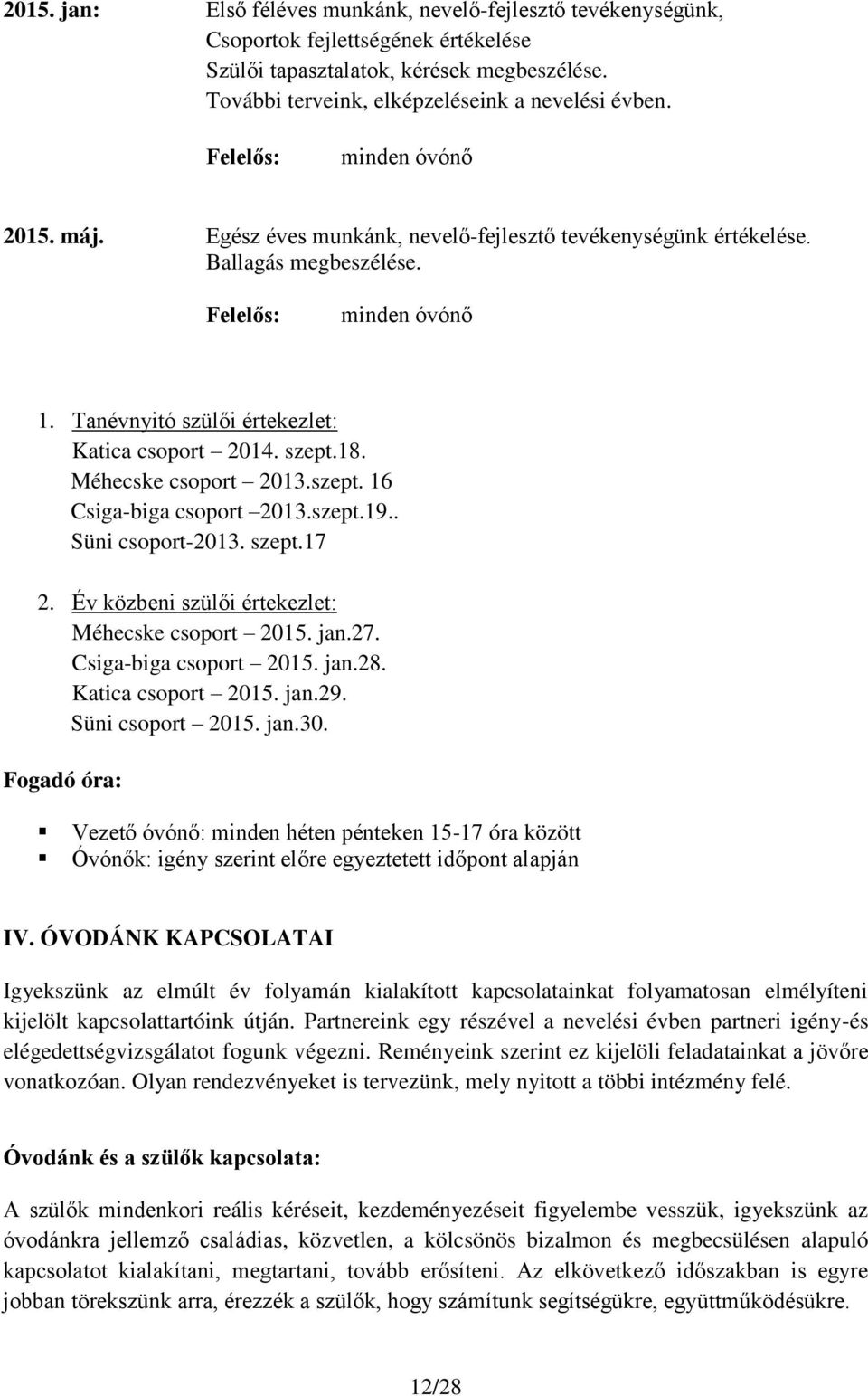 szept.18. Méhecske csoport 2013.szept. 16 Csiga-biga csoport 2013.szept.19.. Süni csoport-2013. szept.17 2. Év közbeni szülői értekezlet: Méhecske csoport 2015. jan.27. Csiga-biga csoport 2015. jan.28.