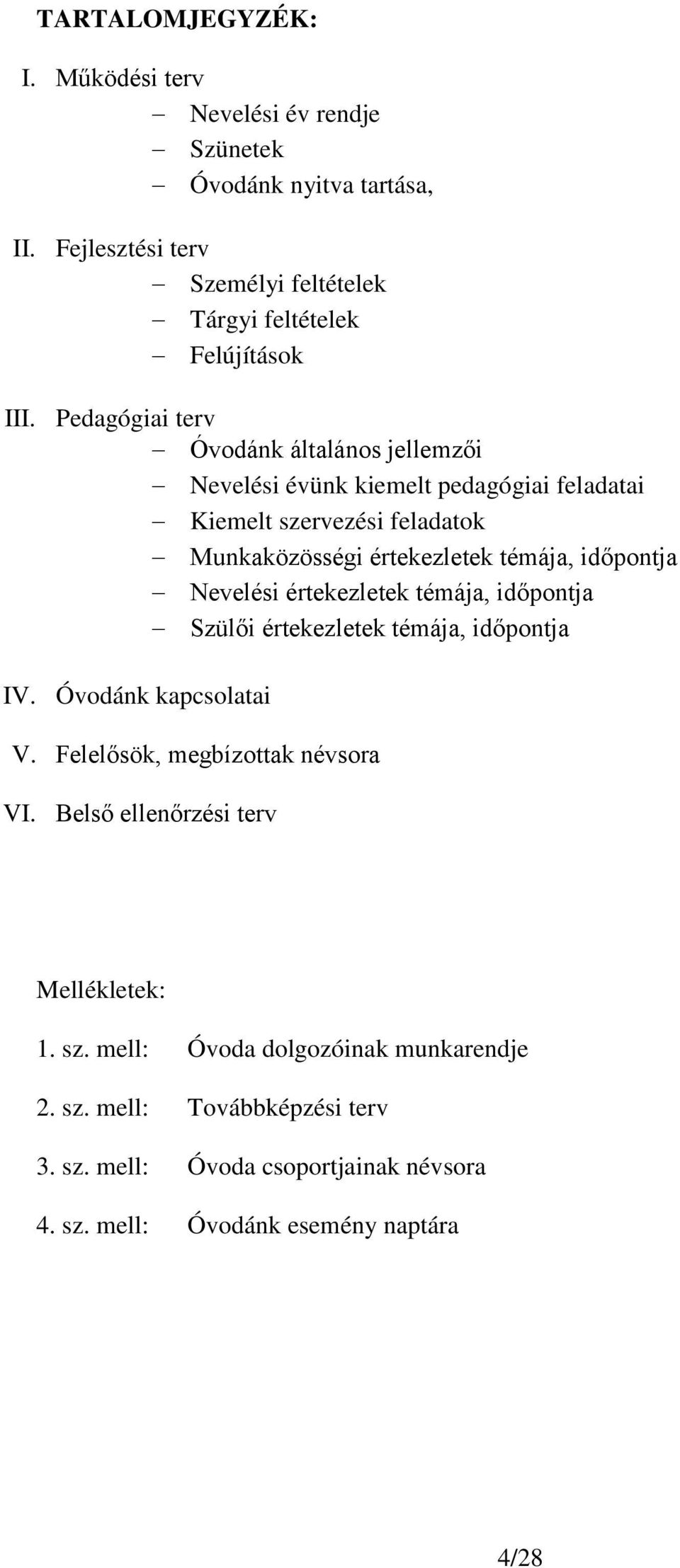 Nevelési értekezletek témája, időpontja Szülői értekezletek témája, időpontja IV. Óvodánk kapcsolatai V. Felelősök, megbízottak névsora VI.