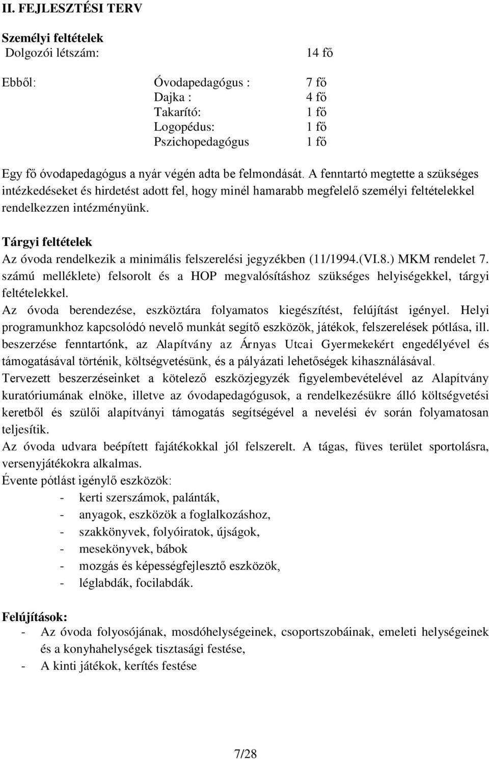 Tárgyi feltételek Az óvoda rendelkezik a minimális felszerelési jegyzékben (11/1994.(VI.8.) MKM rendelet 7.