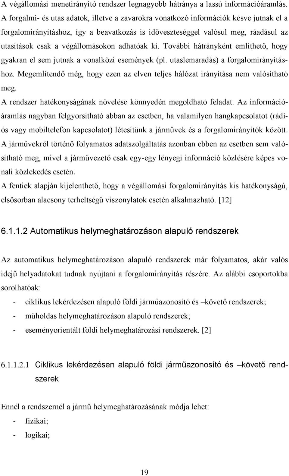 végállomásokon adhatóak ki. További hátrányként említhető, hogy gyakran el sem jutnak a vonalközi események (pl. utaslemaradás) a forgalomirányításhoz.