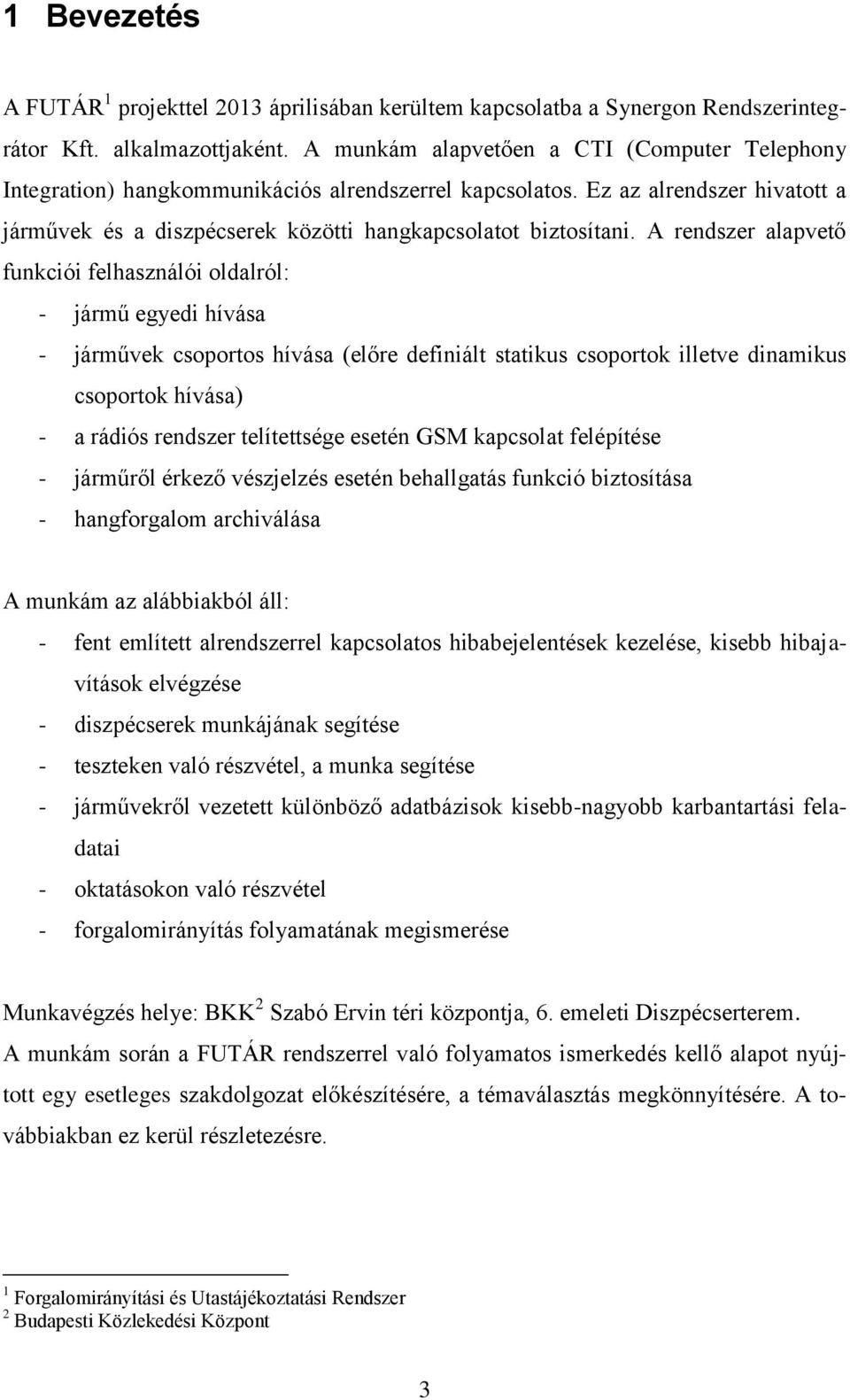 A rendszer alapvető funkciói felhasználói oldalról: - jármű egyedi hívása - járművek csoportos hívása (előre definiált statikus csoportok illetve dinamikus csoportok hívása) - a rádiós rendszer