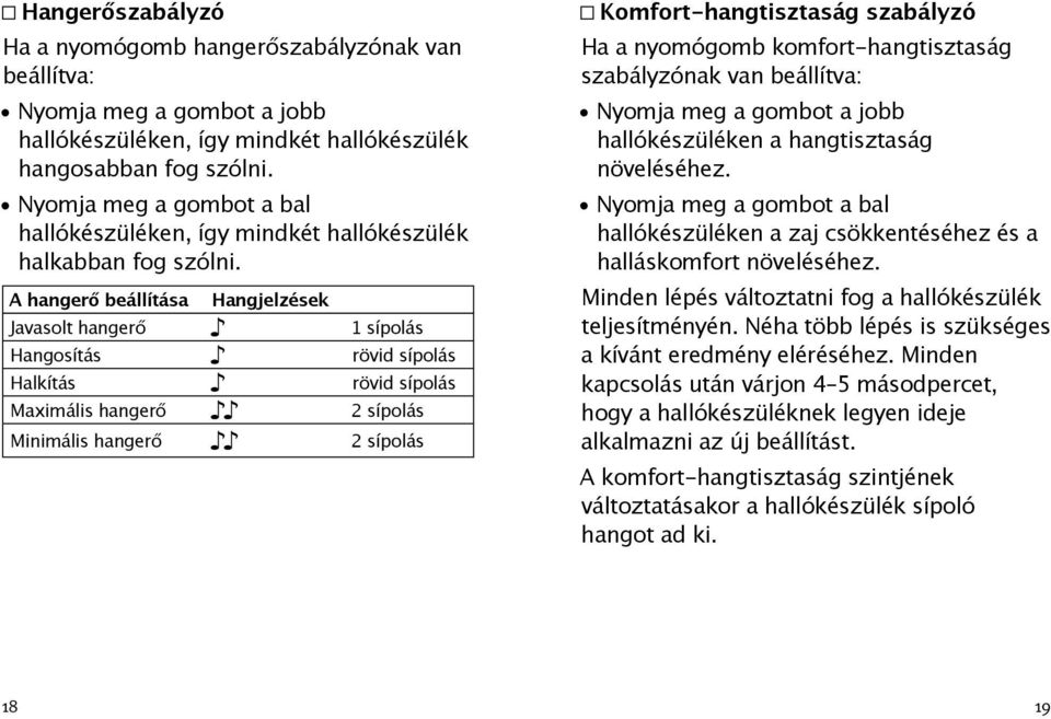 A hangerő beállítása Javasolt hangerő Hangosítás Halkítás Maximális hangerő Minimális hangerő Hangjelzések 1 sípolás rövid sípolás rövid sípolás 2 sípolás 2 sípolás Komfort-hangtisztaság szabályzó Ha