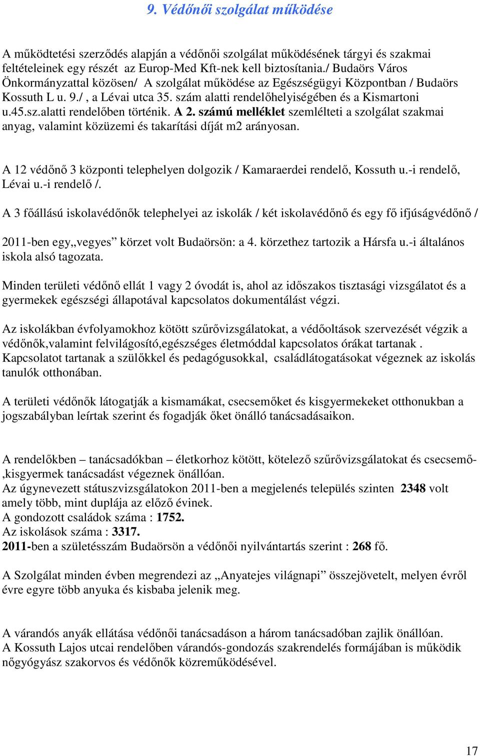 A 2. számú melléklet szemlélteti a szolgálat szakmai anyag, valamint közüzemi és takarítási díját m2 arányosan. A 12 védını 3 központi telephelyen dolgozik / Kamaraerdei rendelı, Kossuth u.