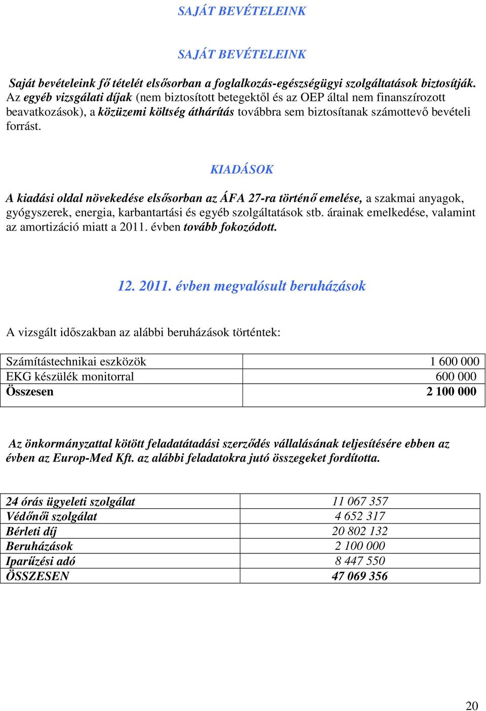 KIADÁSOK A kiadási oldal növekedése elsısorban az ÁFA 27-ra történı emelése, a szakmai anyagok, gyógyszerek, energia, karbantartási és egyéb szolgáltatások stb.