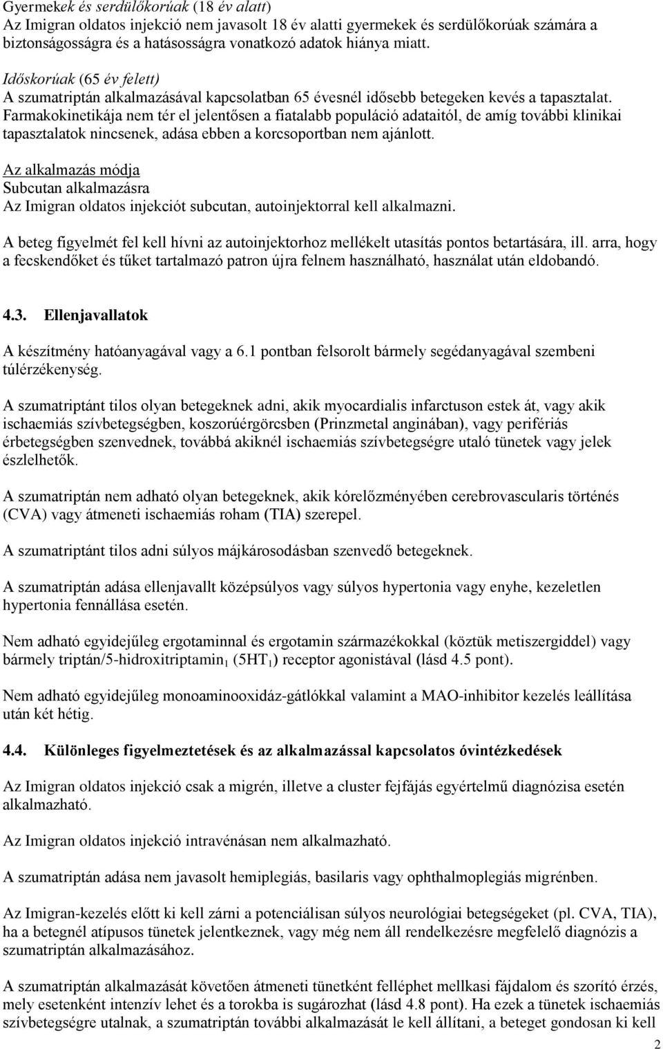 Farmakokinetikája nem tér el jelentősen a fiatalabb populáció adataitól, de amíg további klinikai tapasztalatok nincsenek, adása ebben a korcsoportban nem ajánlott.