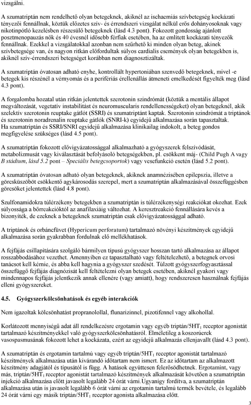 nikotinpótló kezelésben részesülő betegeknek (lásd 4.3 pont). Fokozott gondosság ajánlott posztmenopauzás nők és 40 évesnél idősebb férfiak esetében, ha az említett kockázati tényezők fennállnak.