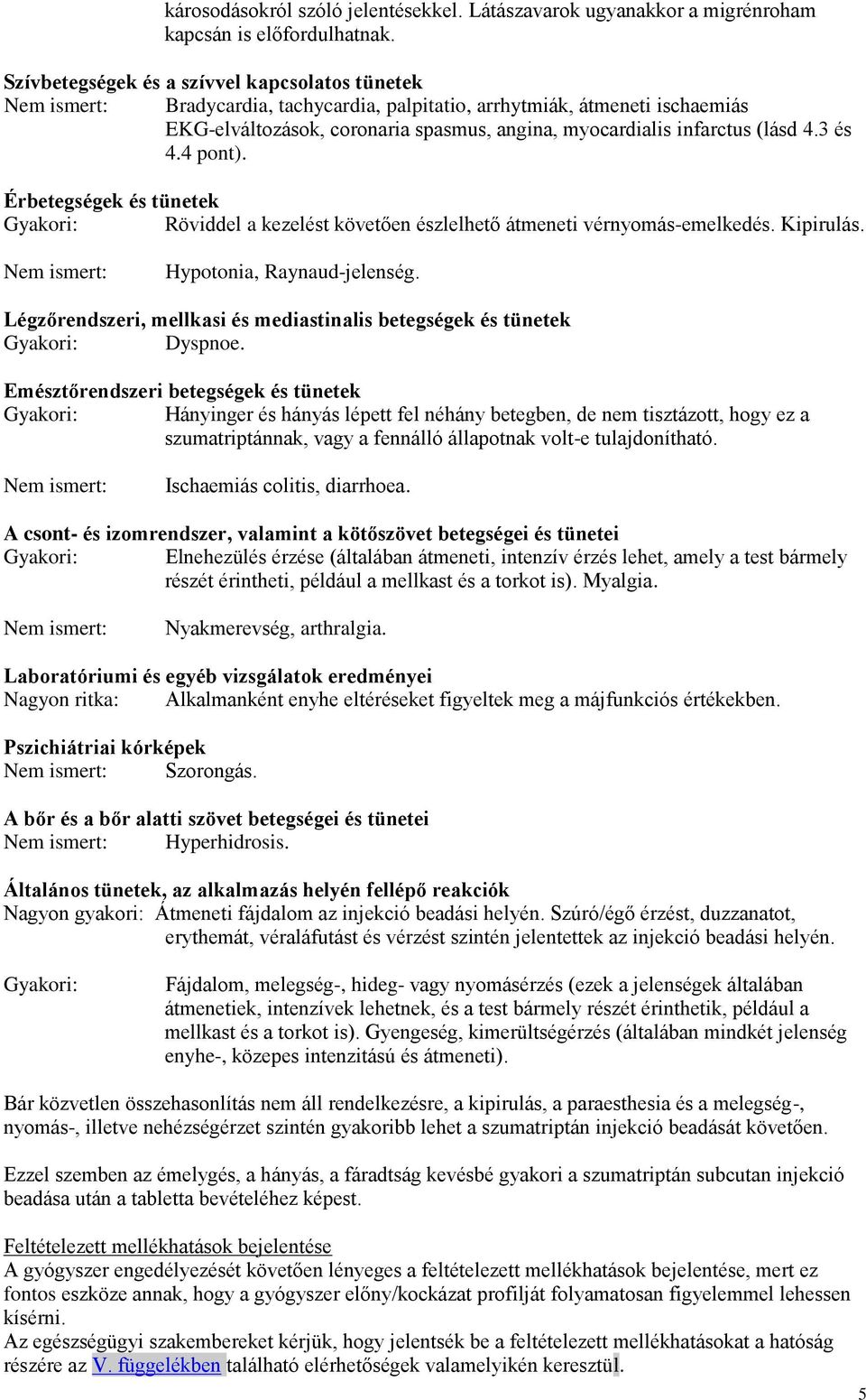 (lásd 4.3 és 4.4 pont). Érbetegségek és tünetek Gyakori: Röviddel a kezelést követően észlelhető átmeneti vérnyomás-emelkedés. Kipirulás. Nem ismert: Hypotonia, Raynaud-jelenség.