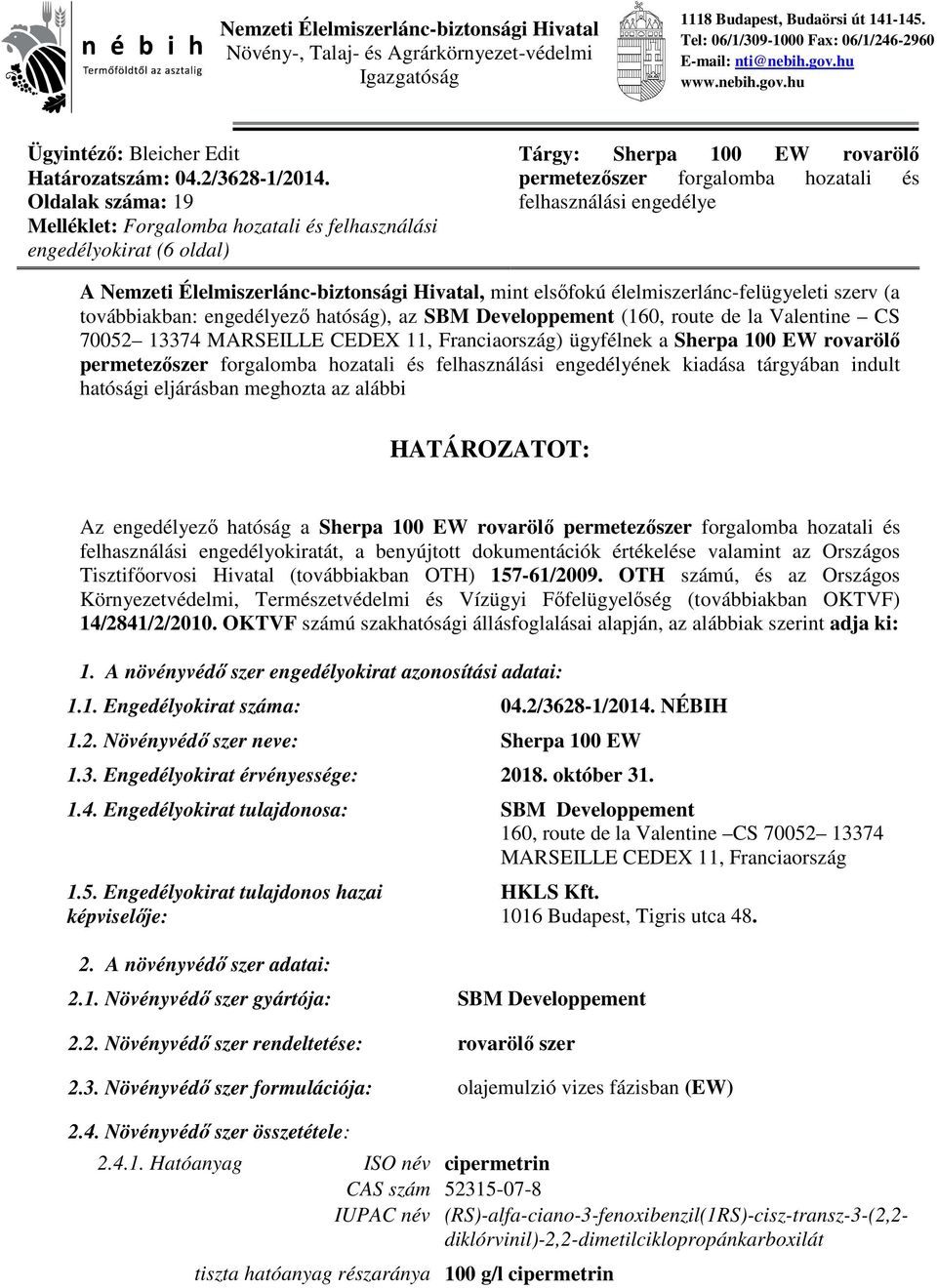 Oldalak száma: 19 Melléklet: Forgalomba hozatali és felhasználási engedélyokirat (6 oldal) Tárgy: Sherpa 100 EW rovarölő permetezőszer forgalomba hozatali és felhasználási engedélye A Nemzeti