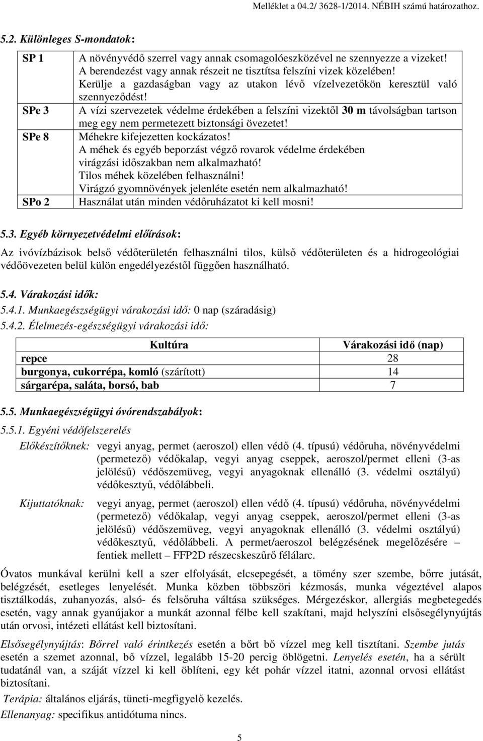 A vízi szervezetek védelme érdekében a felszíni vizektől 30 m távolságban tartson meg egy nem permetezett biztonsági övezetet! Méhekre kifejezetten kockázatos!