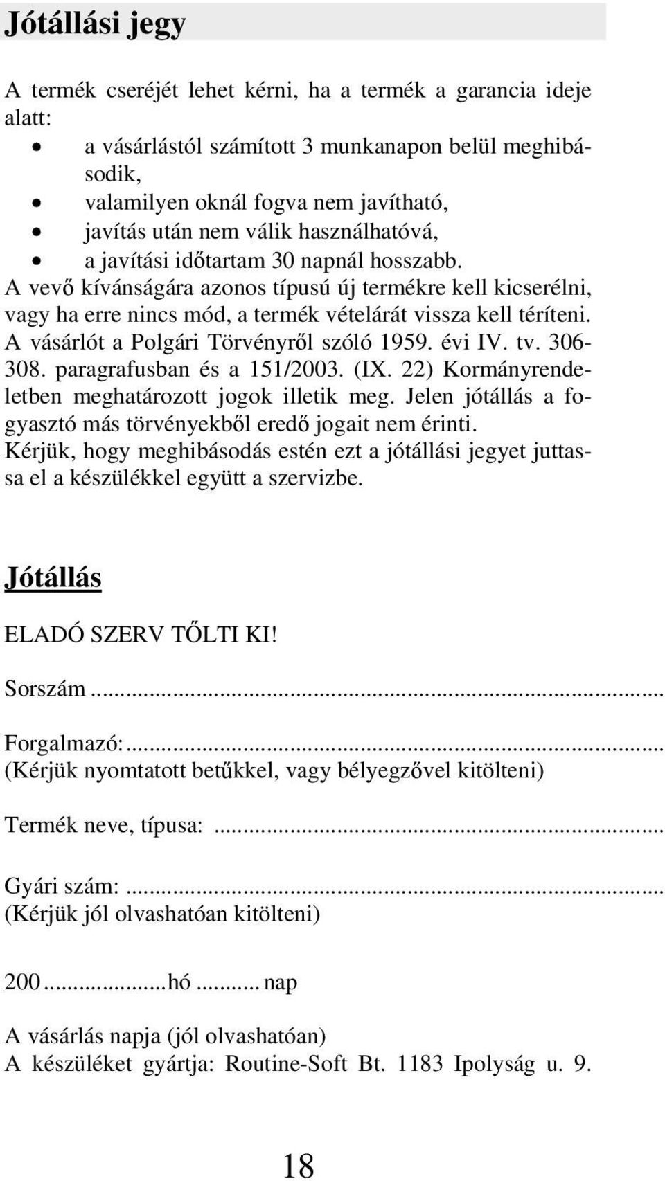 A vásárlót a Polgári Törvényr l szóló 1959. évi IV. tv. 306-308. paragrafusban és a 151/2003. (IX. 22) Kormányrendeletben meghatározott jogok illetik meg.