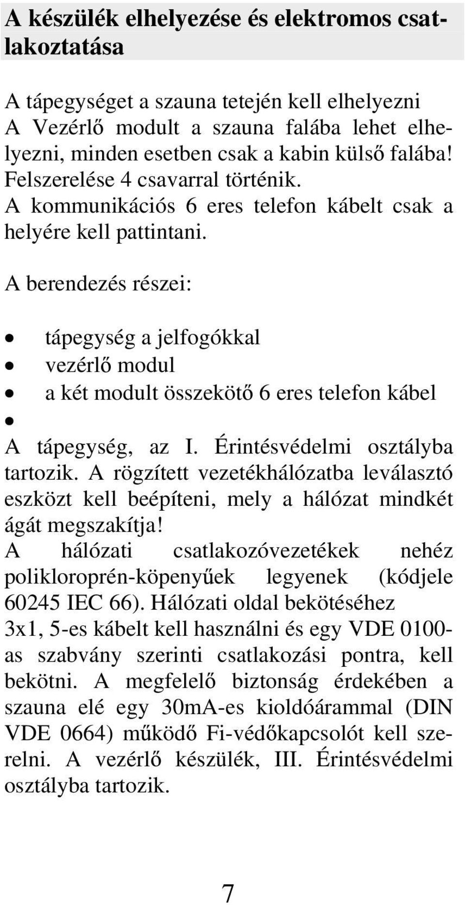 A berendezés részei: tápegység a jelfogókkal vezérl modul a két modult összeköt 6 eres telefon kábel A tápegység, az I. Érintésvédelmi osztályba tartozik.