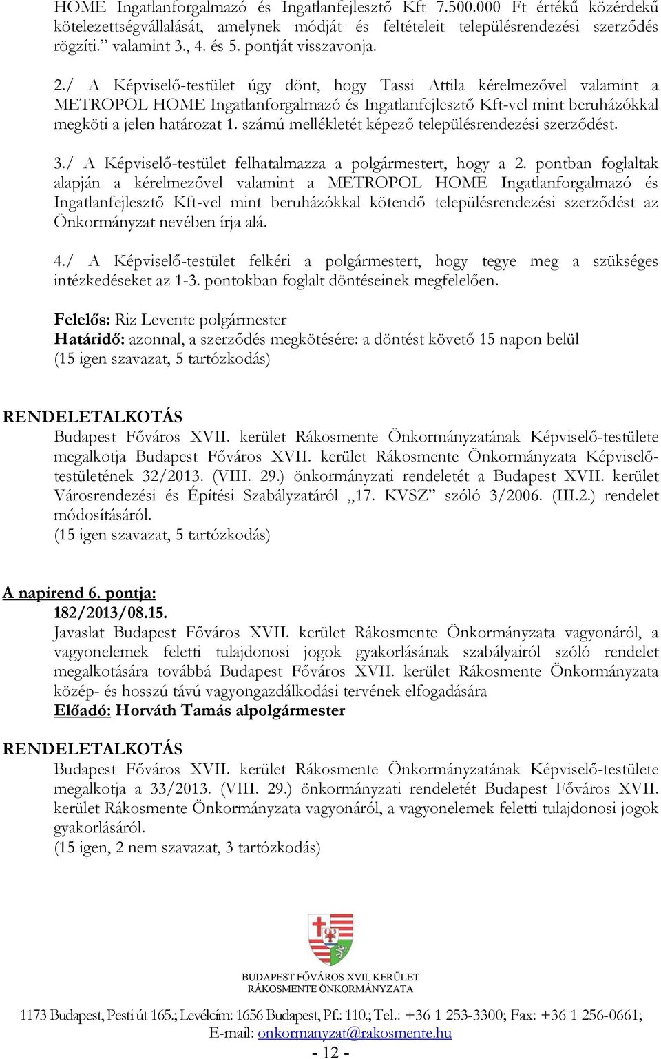 / A Képviselő-testület úgy dönt, hogy Tassi Attila kérelmezővel valamint a METROPOL HOME Ingatlanforgalmazó és Ingatlanfejlesztő Kft-vel mint beruházókkal megköti a jelen határozat 1.