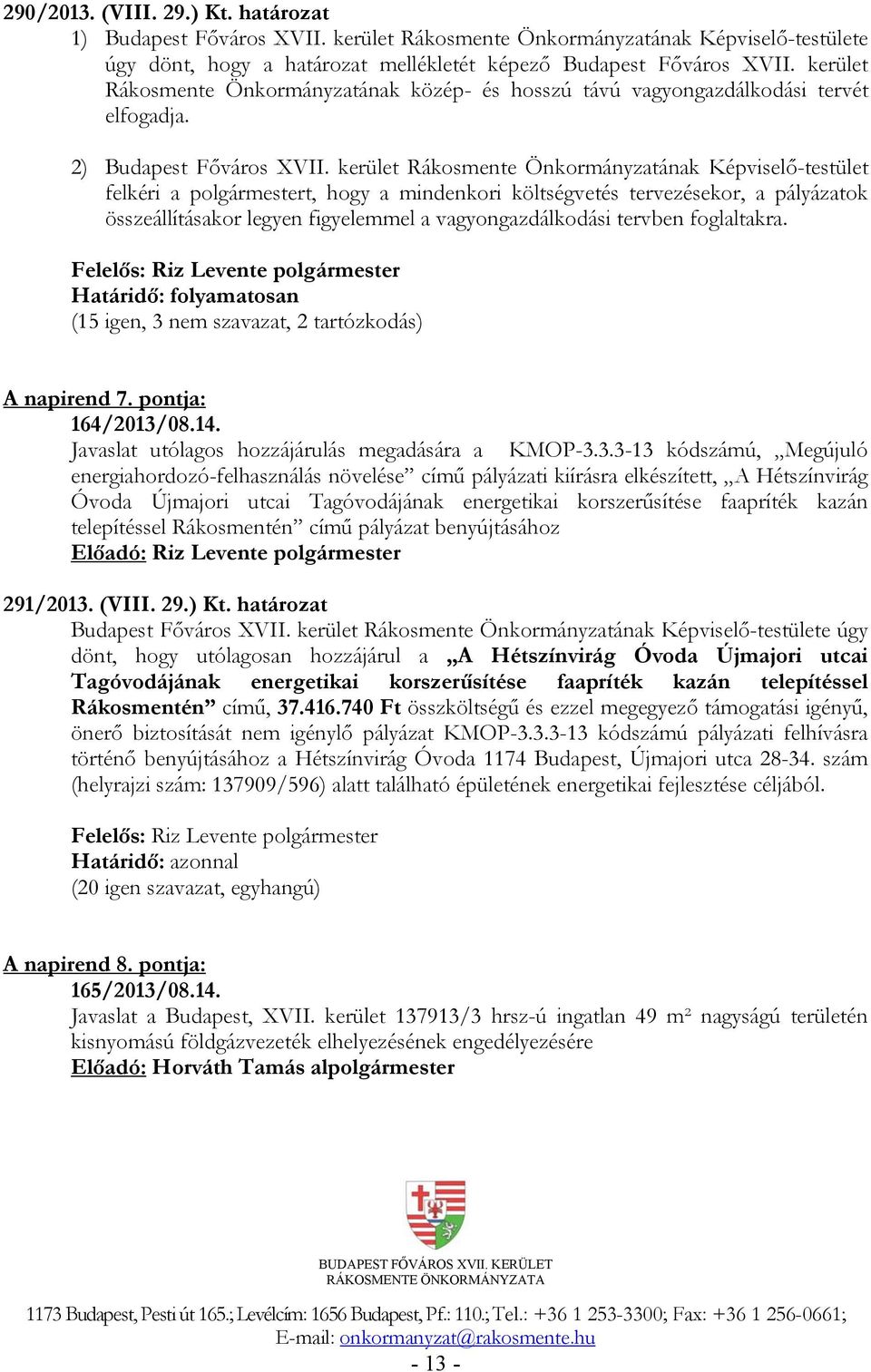 kerület Rákosmente Önkormányzatának Képviselő-testület felkéri a polgármestert, hogy a mindenkori költségvetés tervezésekor, a pályázatok összeállításakor legyen figyelemmel a vagyongazdálkodási