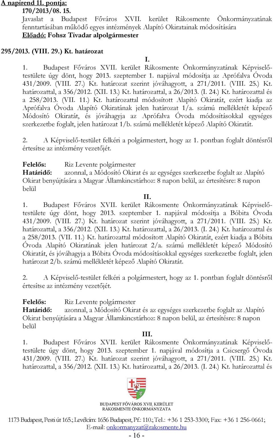 ) Kt. határozat szerint jóváhagyott, a 271/2011. (VIII. 25.) Kt. határozattal, a 356/2012. (XII. 13.) Kt. határozattal, a 26/2013. (I. 24.) Kt. határozattal és a 258/2013. (VII. 11.) Kt. határozattal módosított Alapító Okiratát, ezért kiadja az Aprófalva Óvoda Alapító Okiratának jelen határozat 1/a.