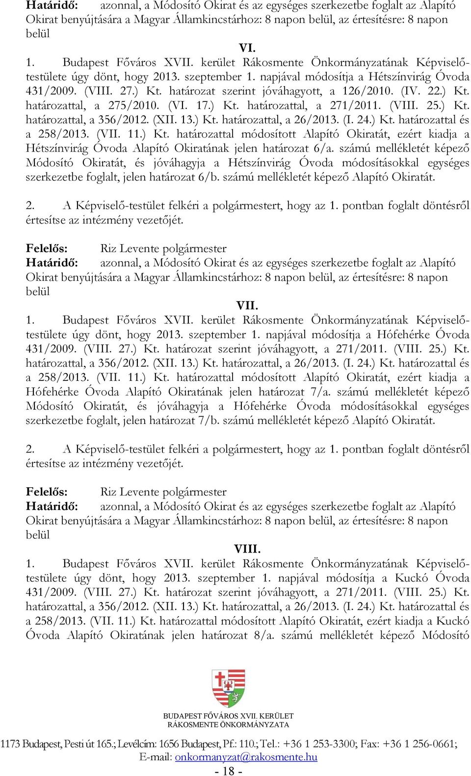 határozat szerint jóváhagyott, a 126/2010. (IV. 22.) Kt. határozattal, a 275/2010. (VI. 17.) Kt. határozattal, a 271/2011. (VIII. 25.) Kt. határozattal, a 356/2012. (XII. 13.) Kt. határozattal, a 26/2013.