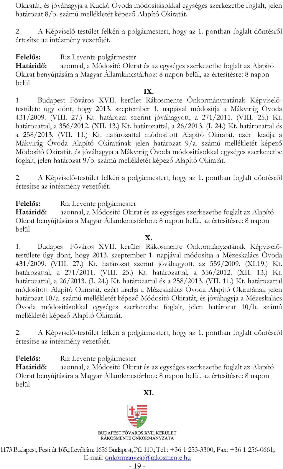 Határidő: azonnal, a Módosító Okirat és az egységes szerkezetbe foglalt az Alapító Okirat benyújtására a Magyar Államkincstárhoz: 8 napon belül, az értesítésre: 8 napon belül IX. 1.