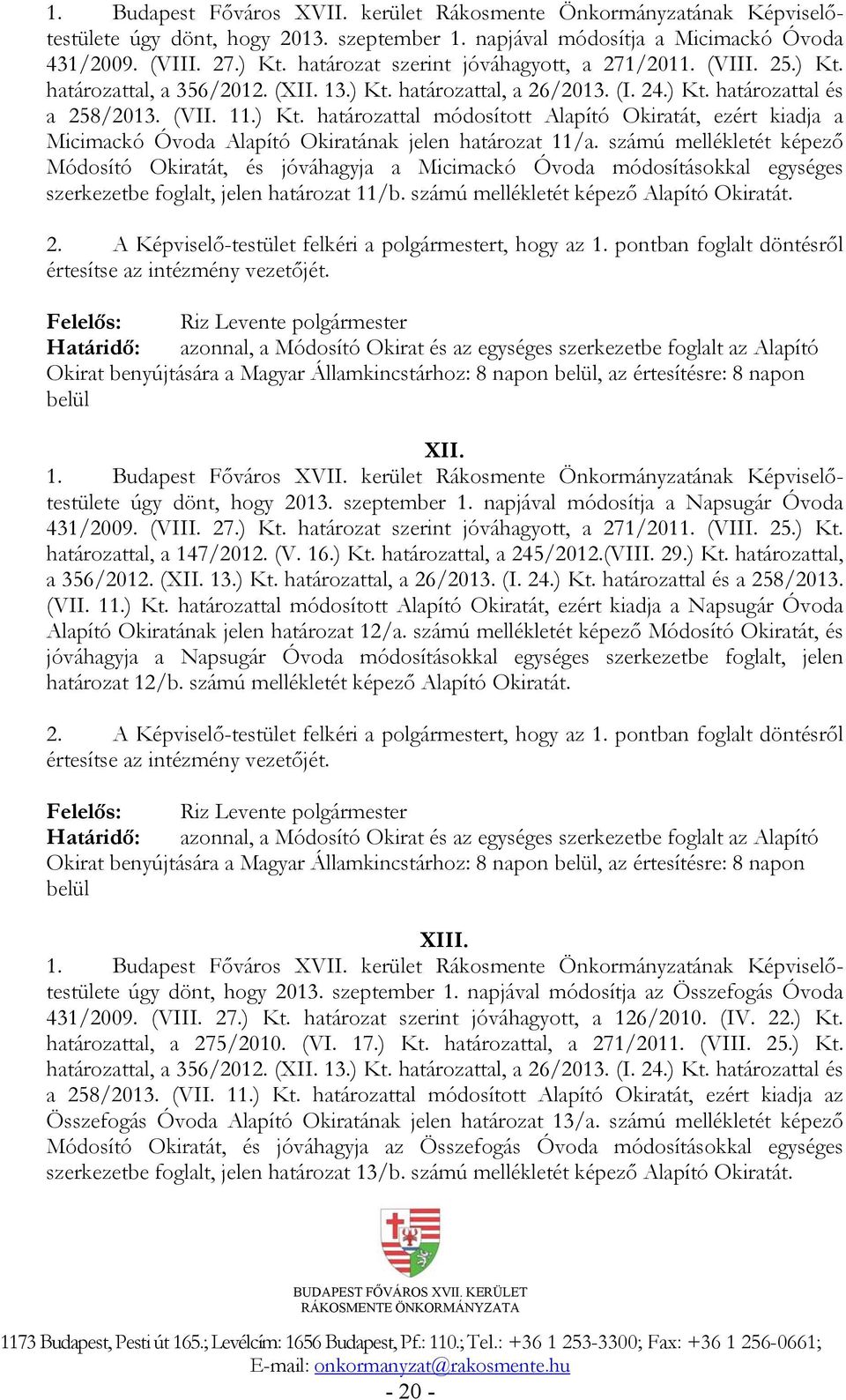 számú mellékletét képező Módosító Okiratát, és jóváhagyja a Micimackó Óvoda módosításokkal egységes szerkezetbe foglalt, jelen határozat 11/b. számú mellékletét képező Alapító Okiratát. 2.