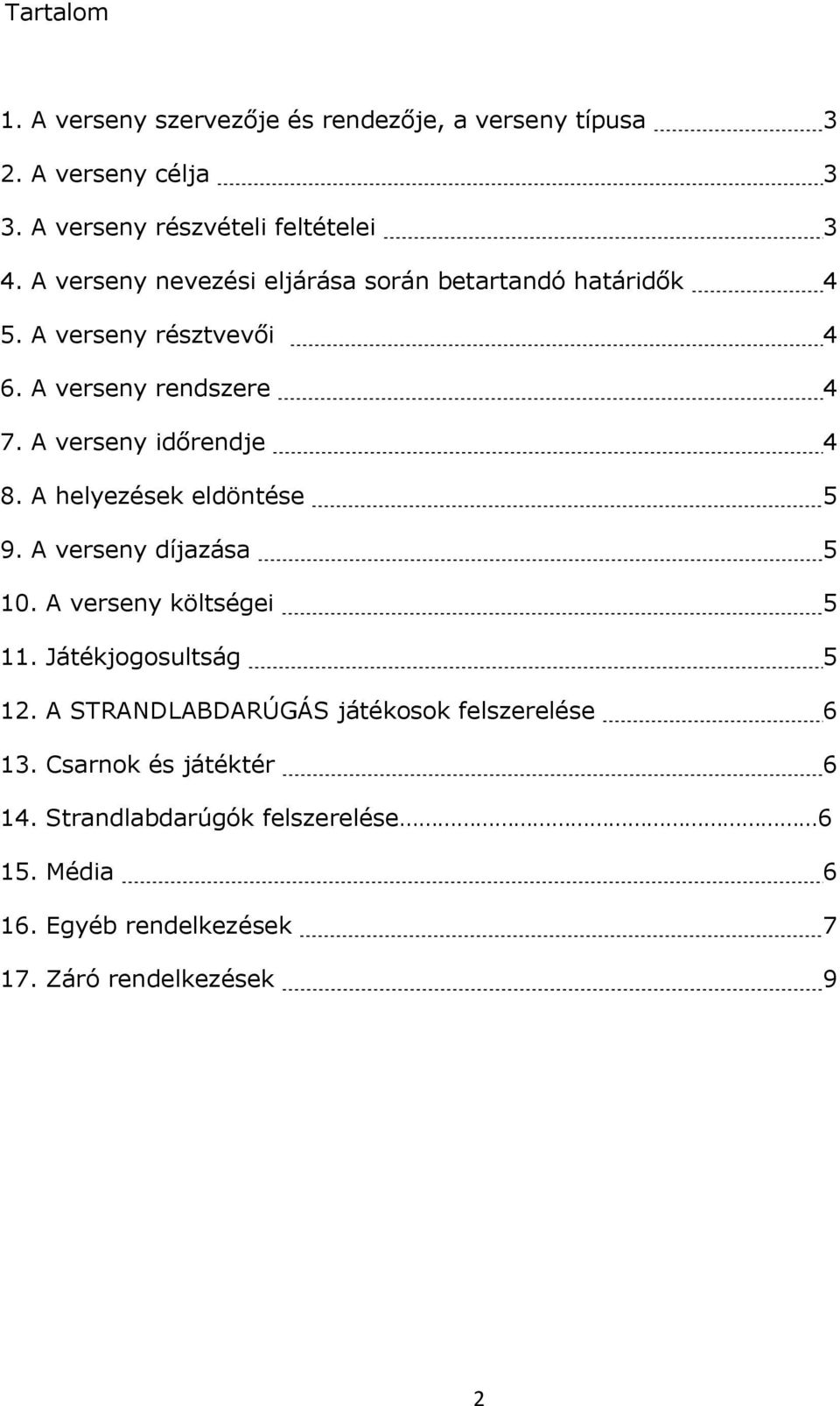 A verseny időrendje 4 8. A helyezések eldöntése 5 9. A verseny díjazása 5 10. A verseny költségei 5 11. Játékjogosultság 5 12.