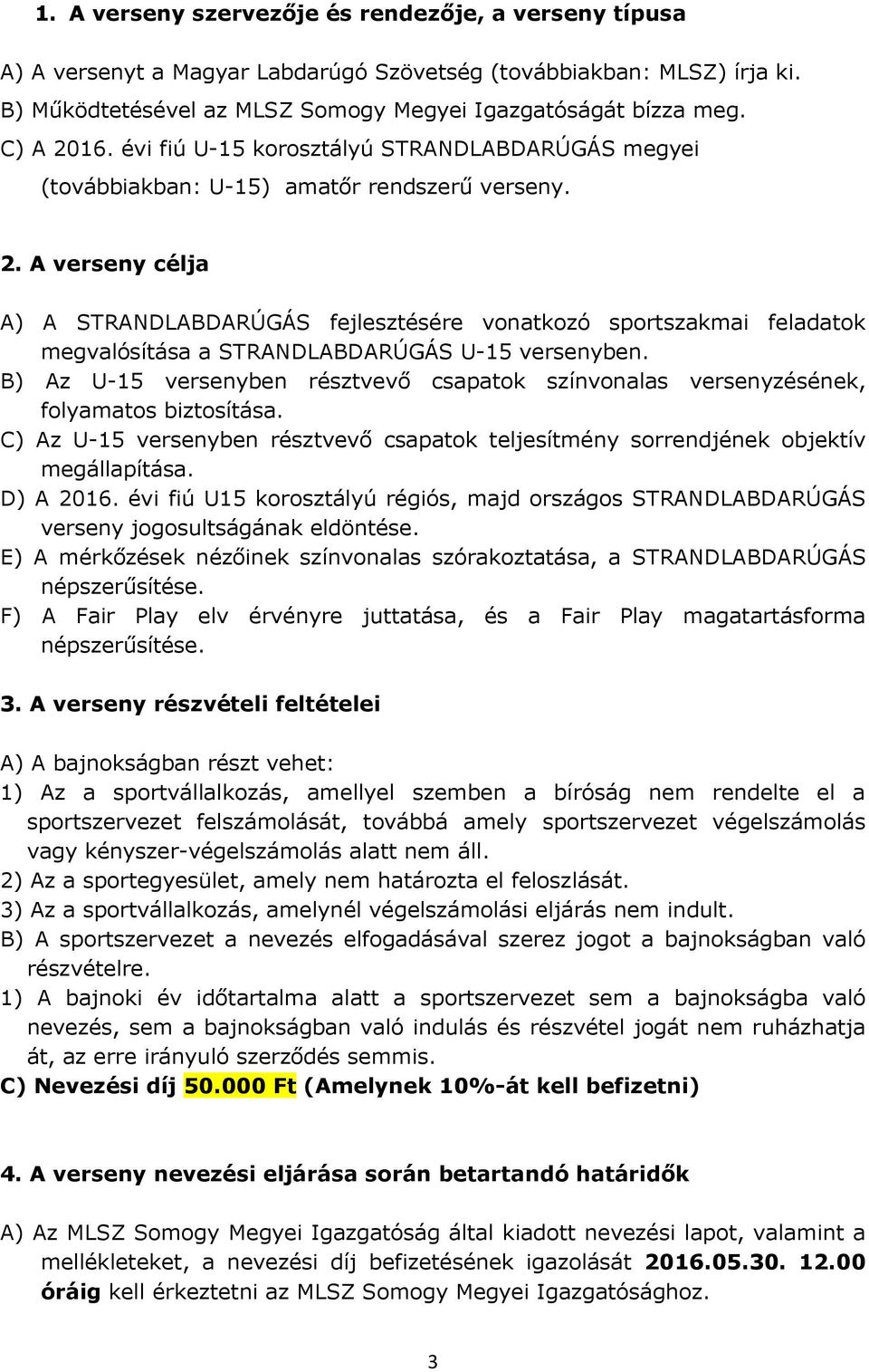 B) Az U-15 versenyben résztvevő csapatok színvonalas versenyzésének, folyamatos biztosítása. C) Az U-15 versenyben résztvevő csapatok teljesítmény sorrendjének objektív megállapítása. D) A 2016.